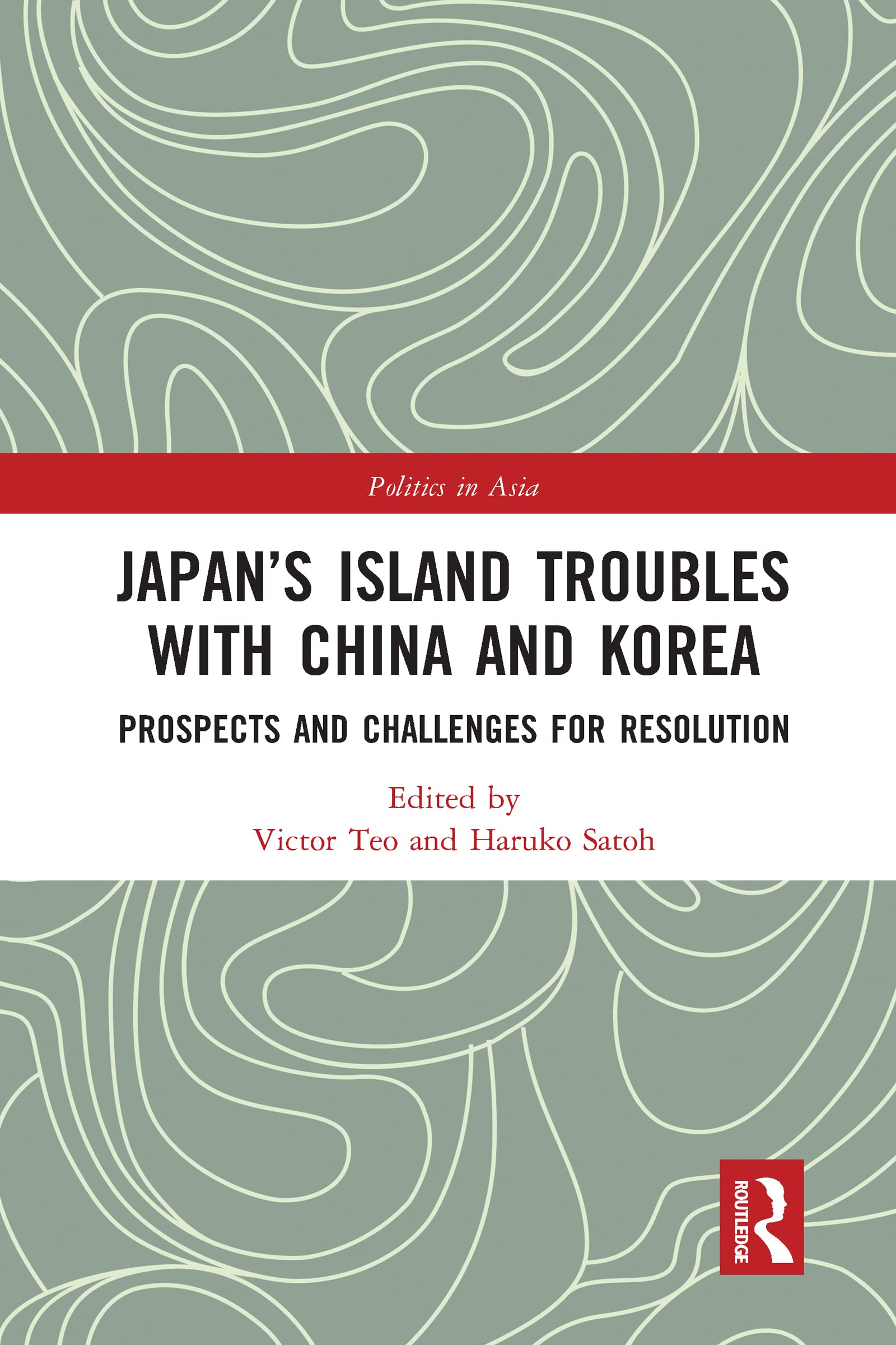 Japans Island Troubles With China And Korea: Prospects And Challenges For Resolution (Politics In Asia)
