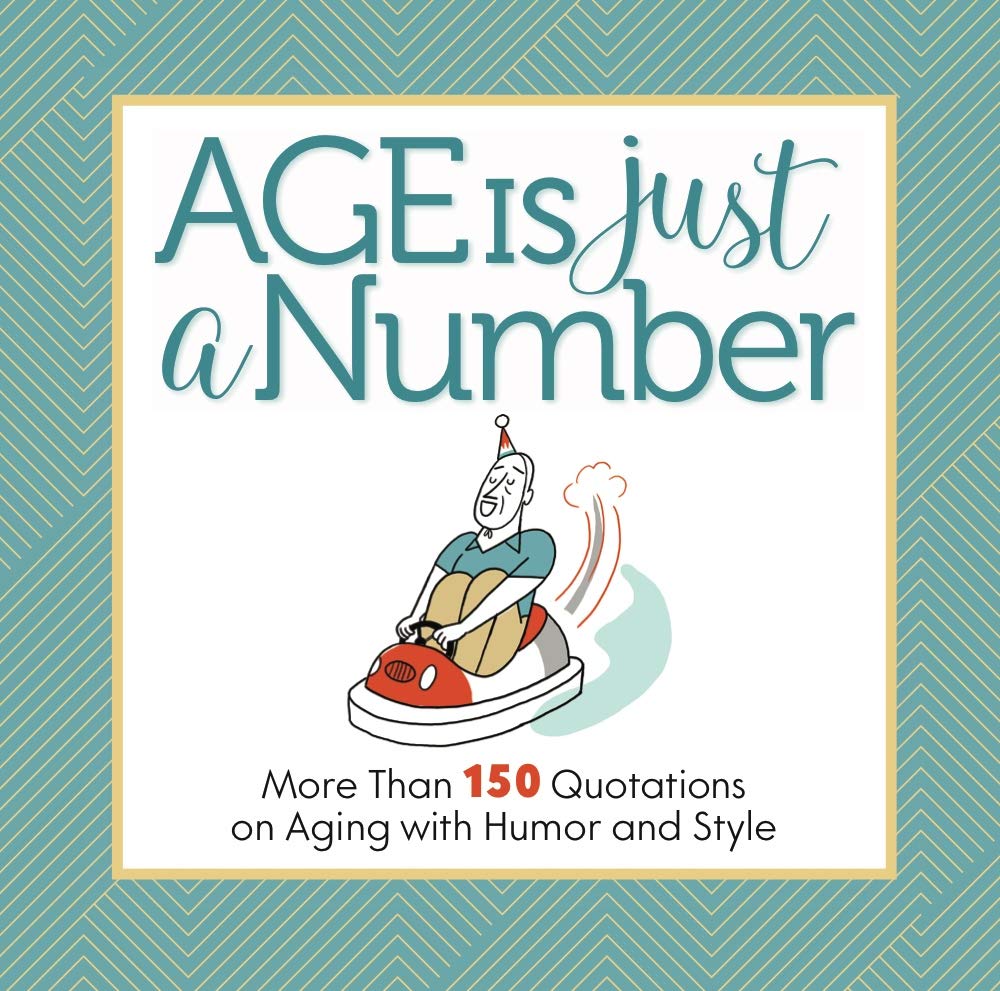 Age Is Just a Number: More Than 150 Quotations on Aging with Humor and Style,Used