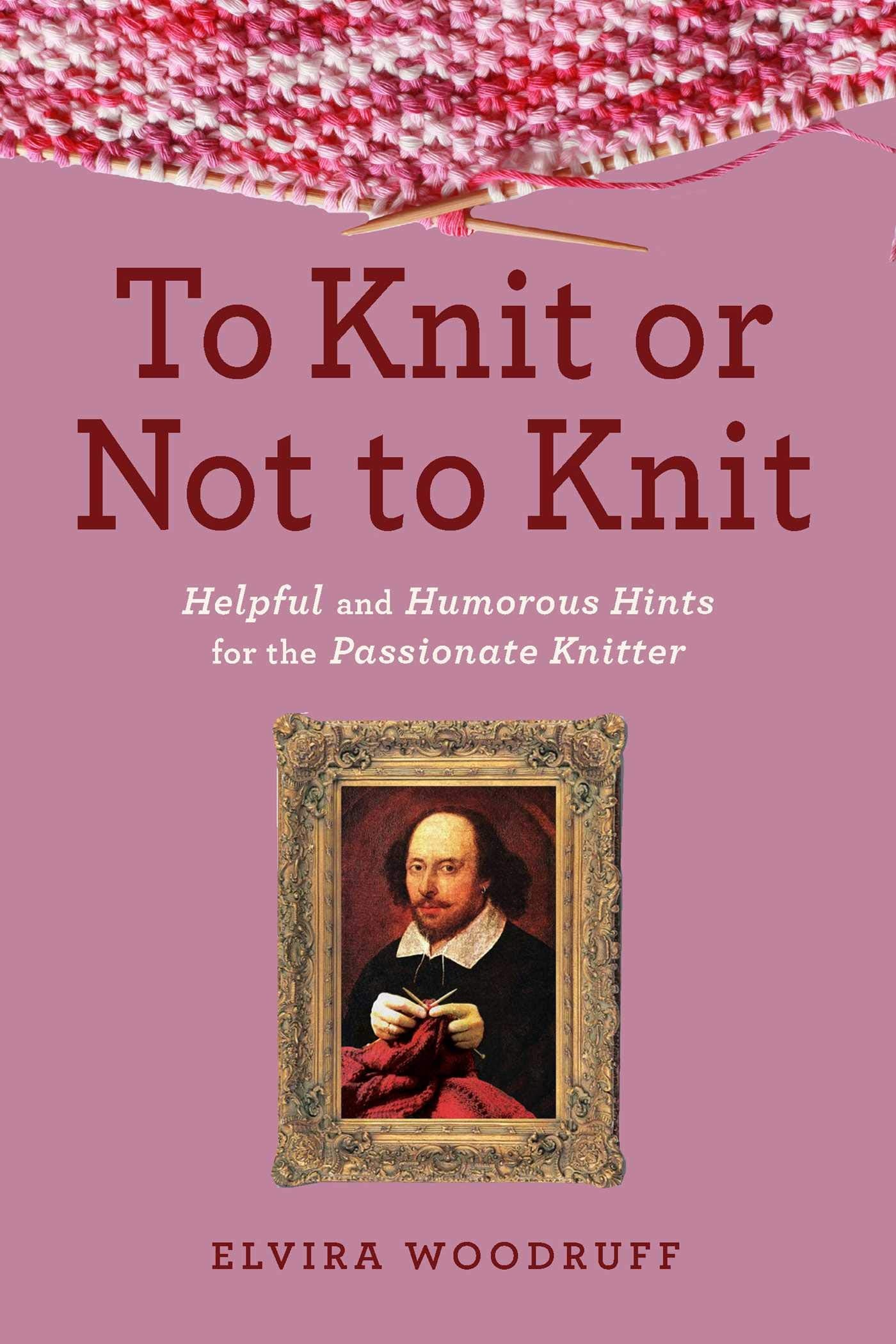 To Knit or Not to Knit: Helpful and Humorous Hints for the Passionate Knitter,Used