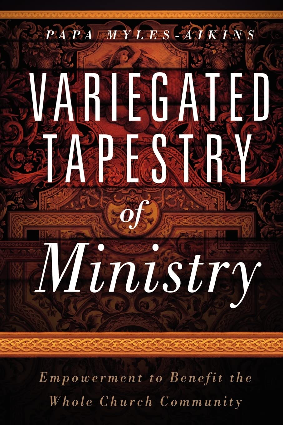 Variegated Tapestry Of Ministry: Empowerment To Benefit The Whole Church Community,Used
