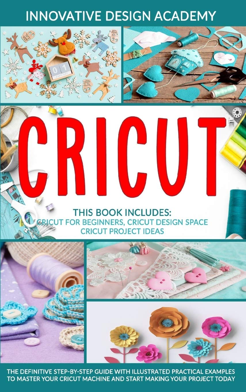 Cricut: 3 in 1: Beginner's Guide + Design Space + Project Ideas. The D ...