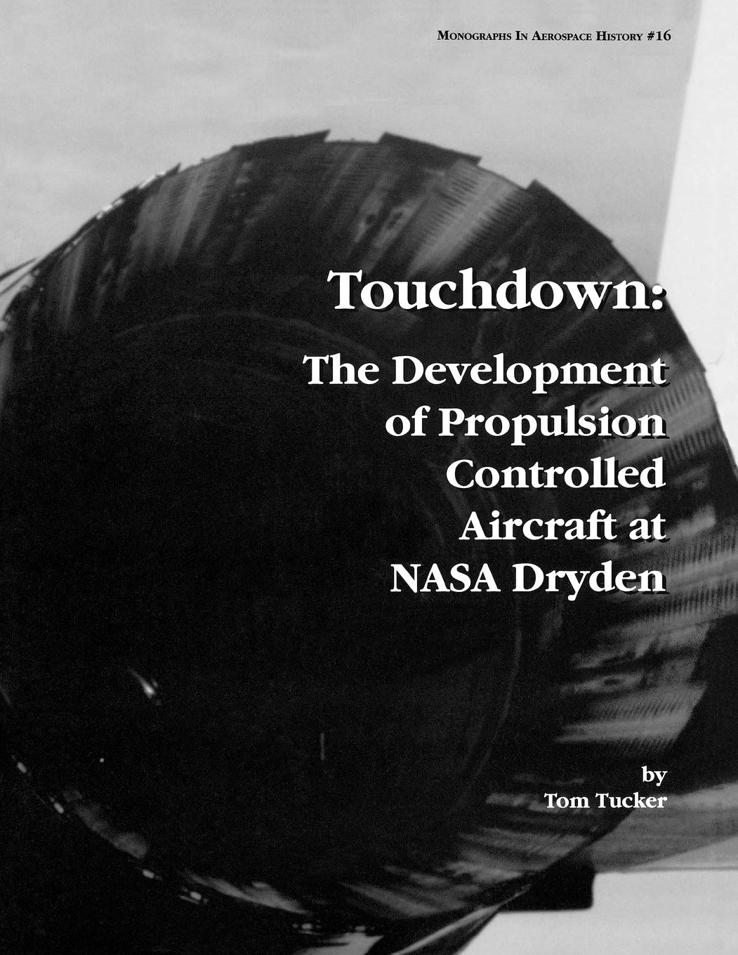Touchdown: The Development Of Propulsion Controlled Aircraft At Nasa Dryden. Monograph In Aerospace History, No. 16, 1999.,Used