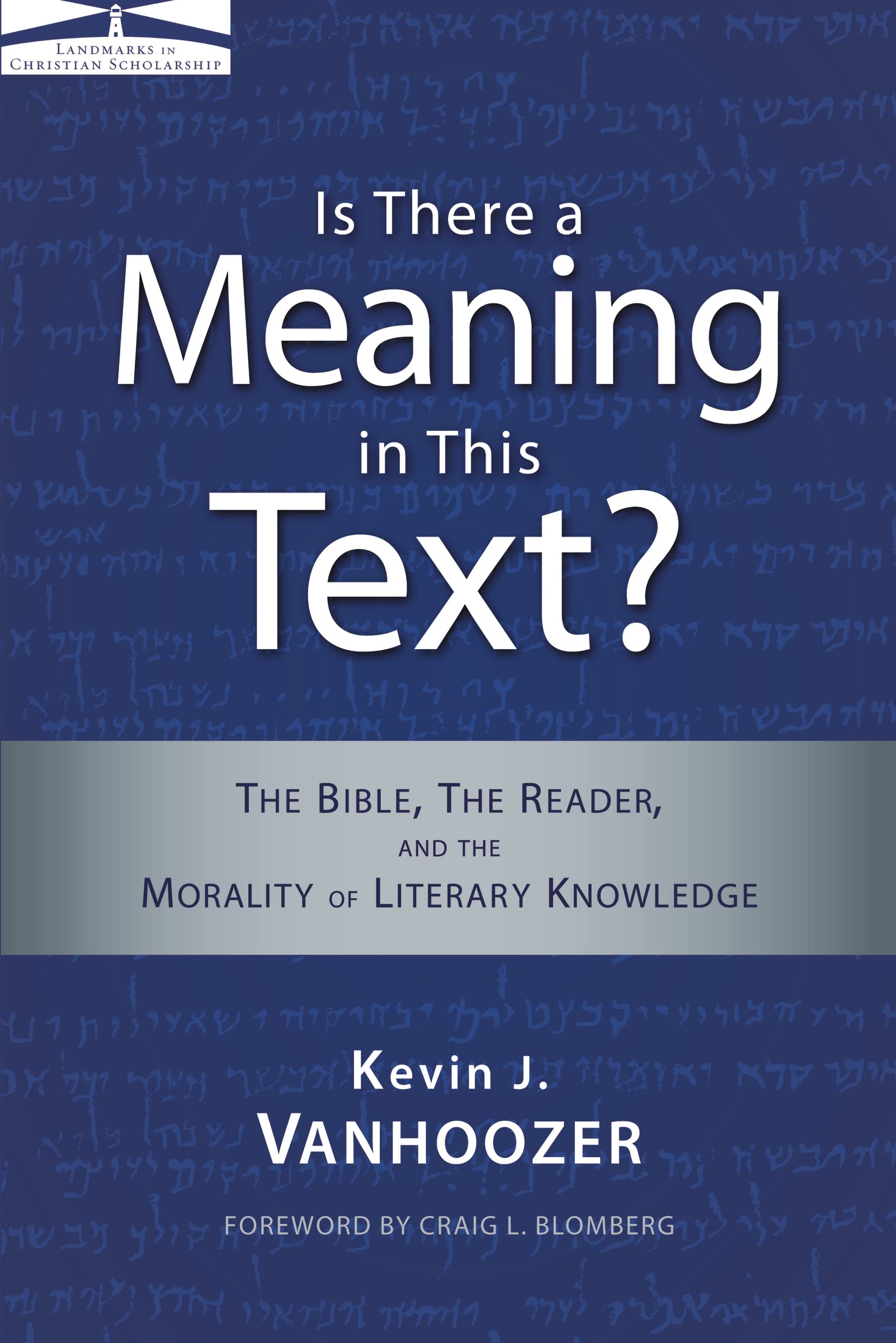 Is There A Meaning In This Text?: The Bible, The Reader, And The Morality Of Literary Knowledge (Landmarks In Christian Scholars,New