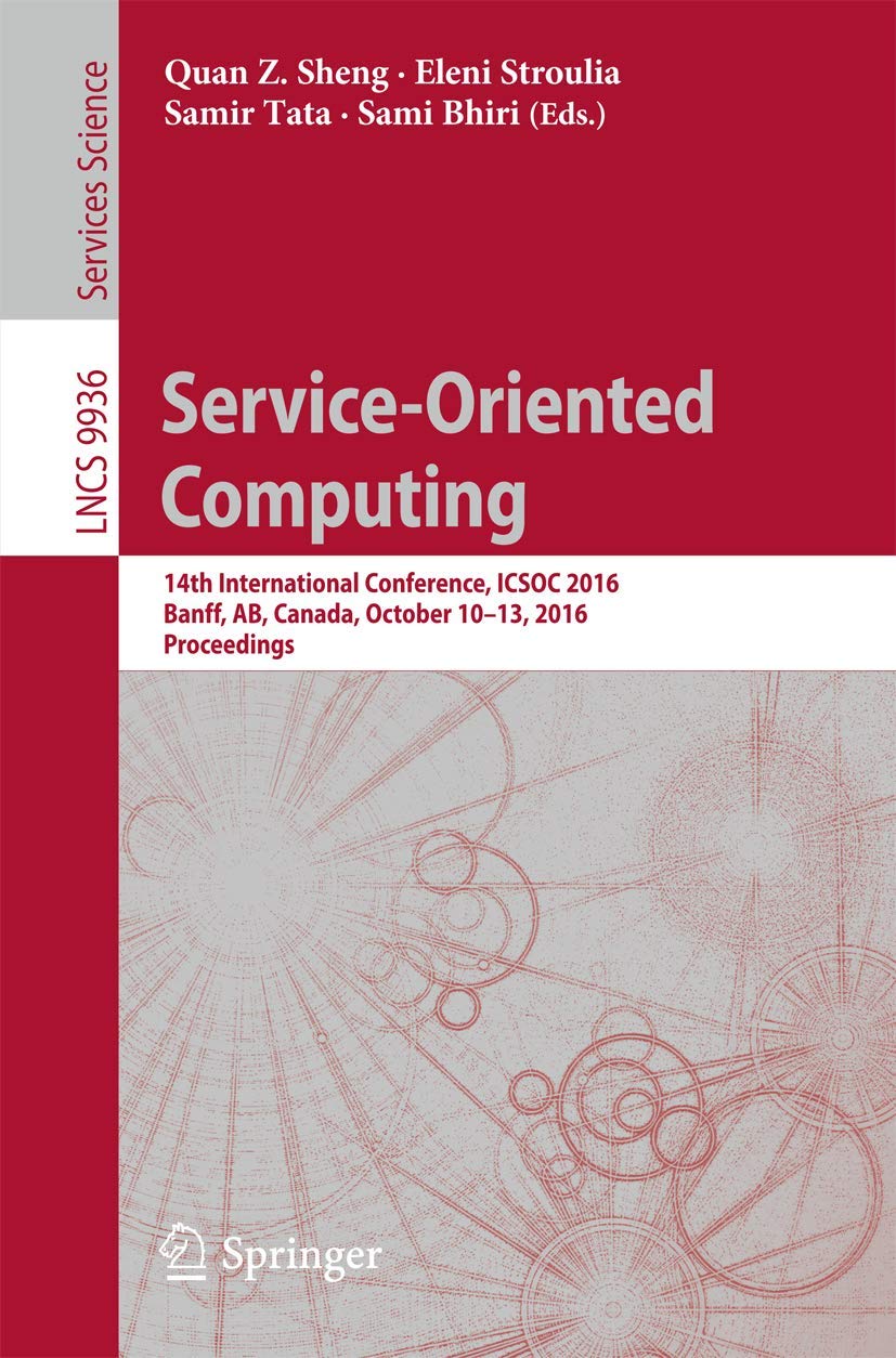 ServiceOriented Computing: 14th International Conference, ICSOC 2016, Banff, AB, Canada, October 1013, 2016, Proceedings (Lect,Used