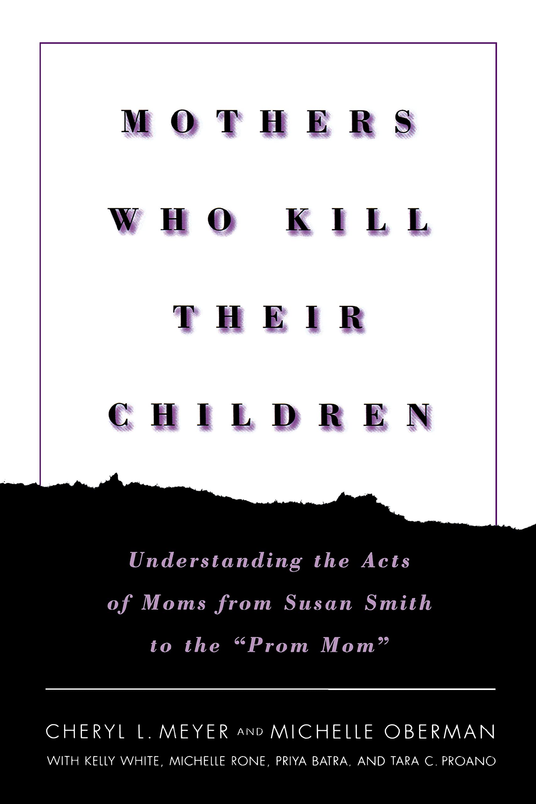 Mothers Who Kill Their Children: Understanding The Acts Of Moms From Susan Smith To The 'Prom Mom',New
