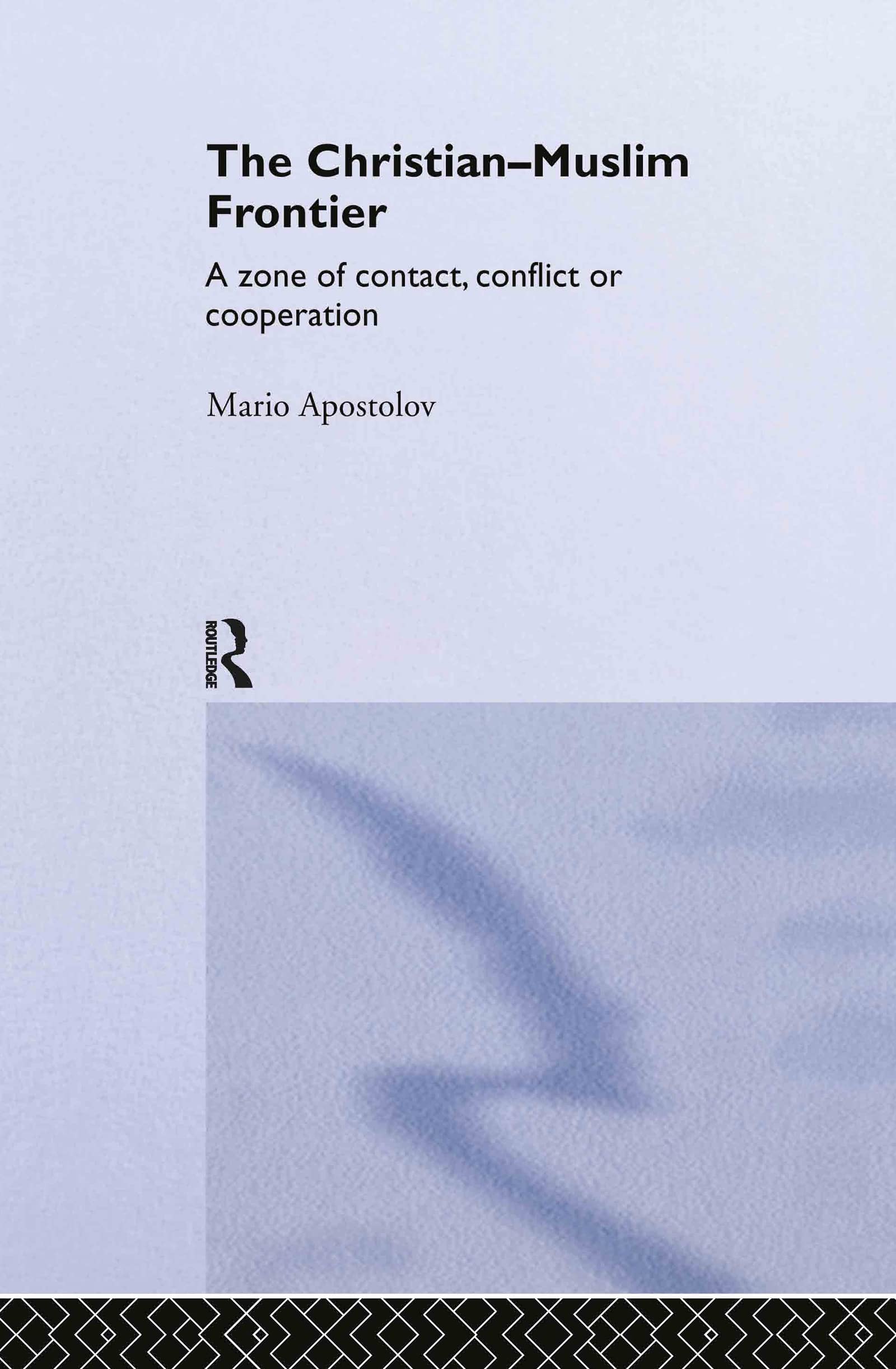 The Christianmuslim Frontier: A Zone Of Contact, Conflict Or Cooperation (Routledge Advances In Middle East And Islamic Studie