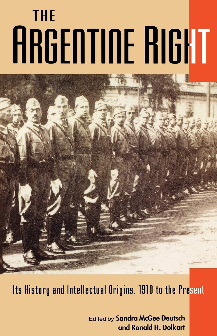 The Argentine Right: Its History And Intellectual Origins, 1910 To The Present (Latin American Silhouettes),New
