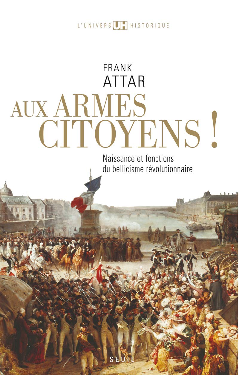 Aux armes, citoyens! Naissance et fonctions du bellicisme rvolutionnaire (L'Univers historique),Used
