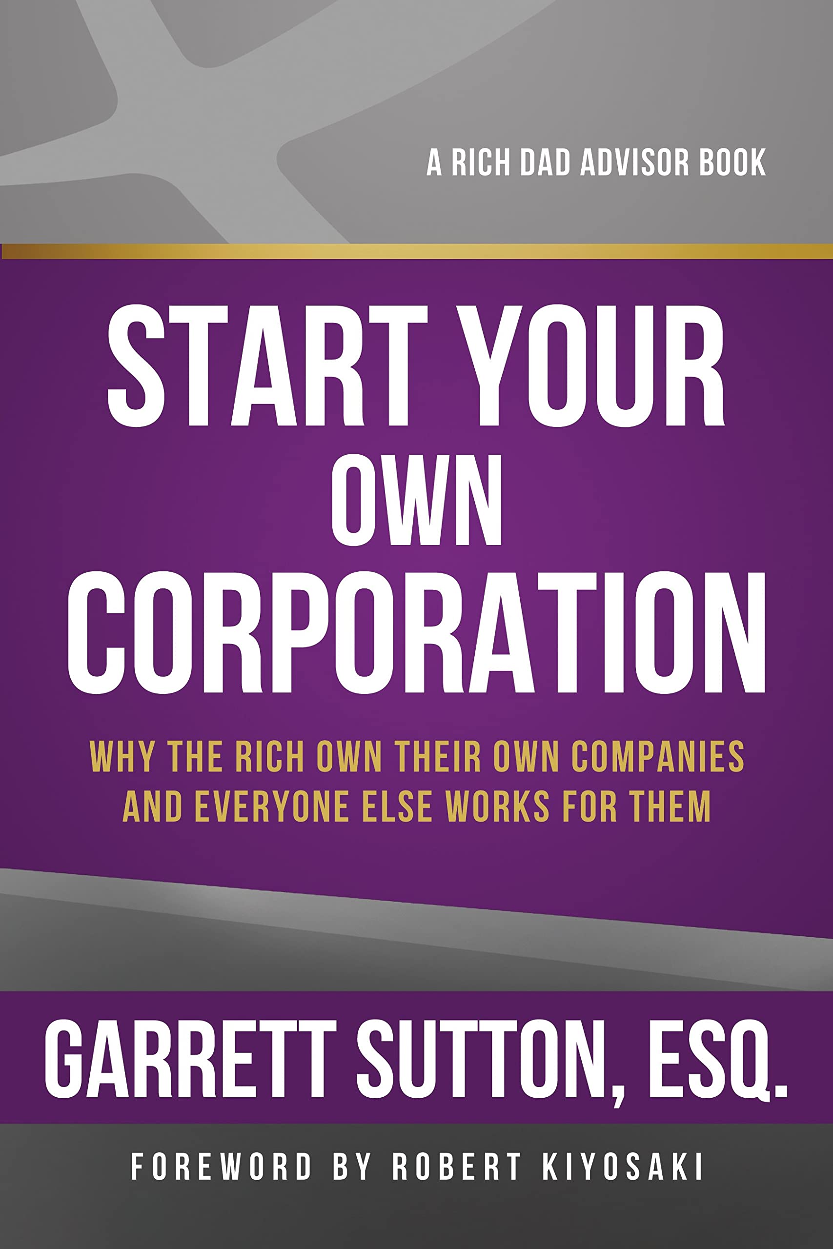 Start Your Own Corporation: Why The Rich Own Their Own Companies And Everyone Else Works For Them
