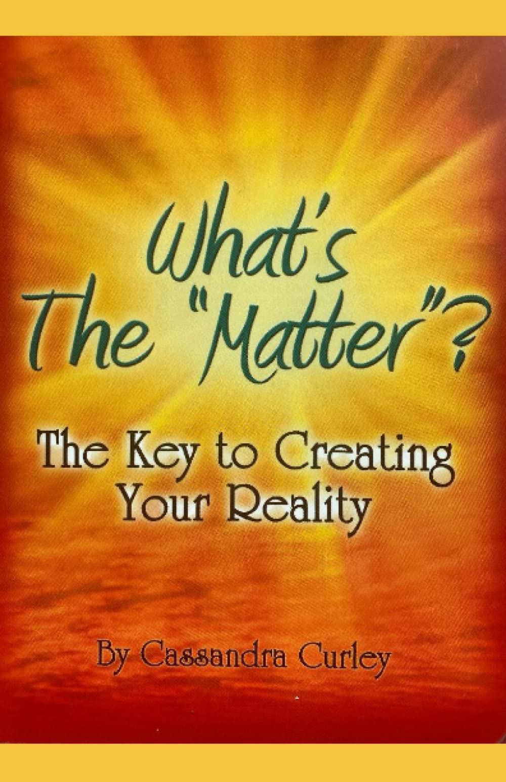 What's the 'Matter'?: The Key to Creating Your Reality,New