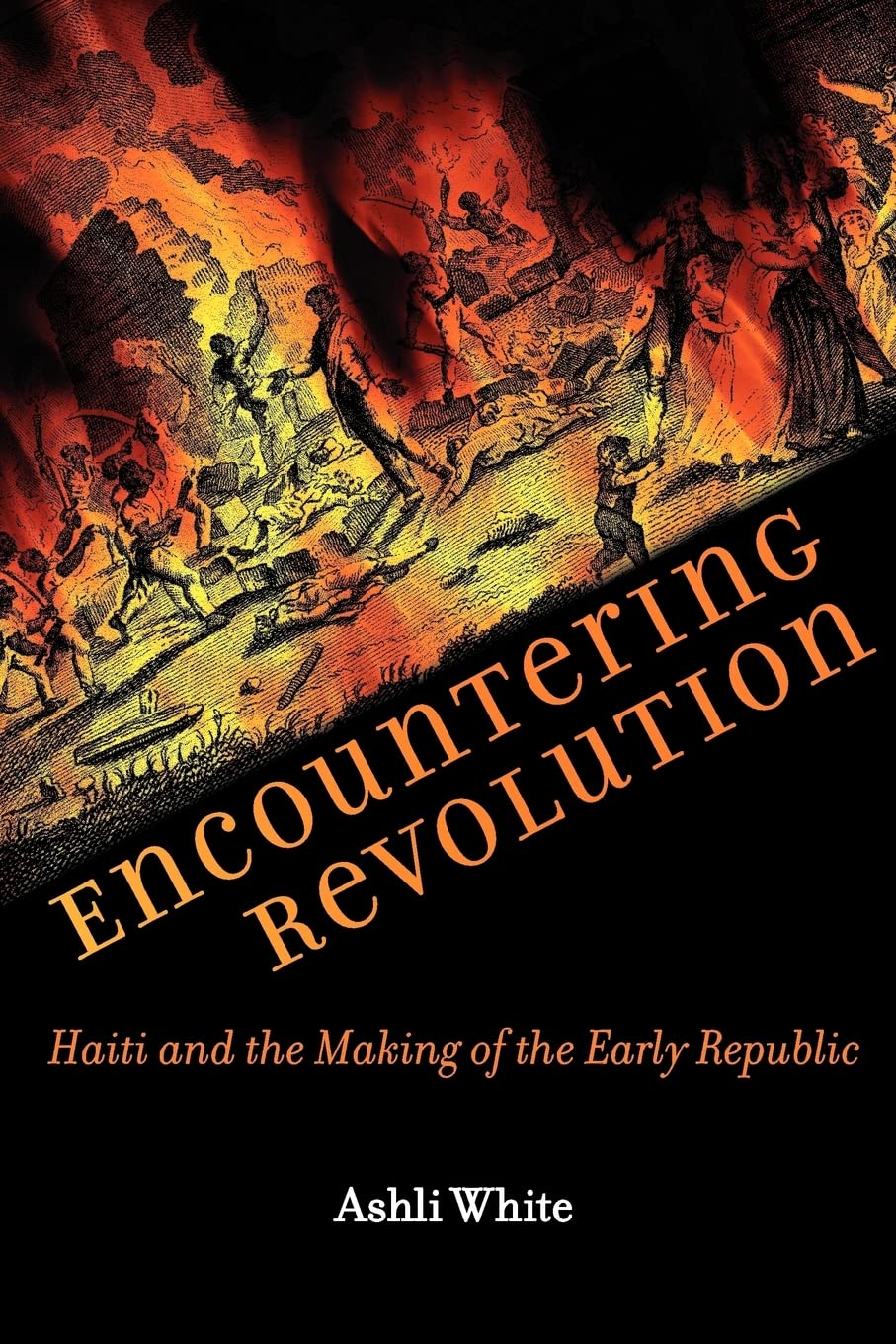 Encountering Revolution: Haiti and the Making of the Early Republic (Early America: History, Context, Culture),Used