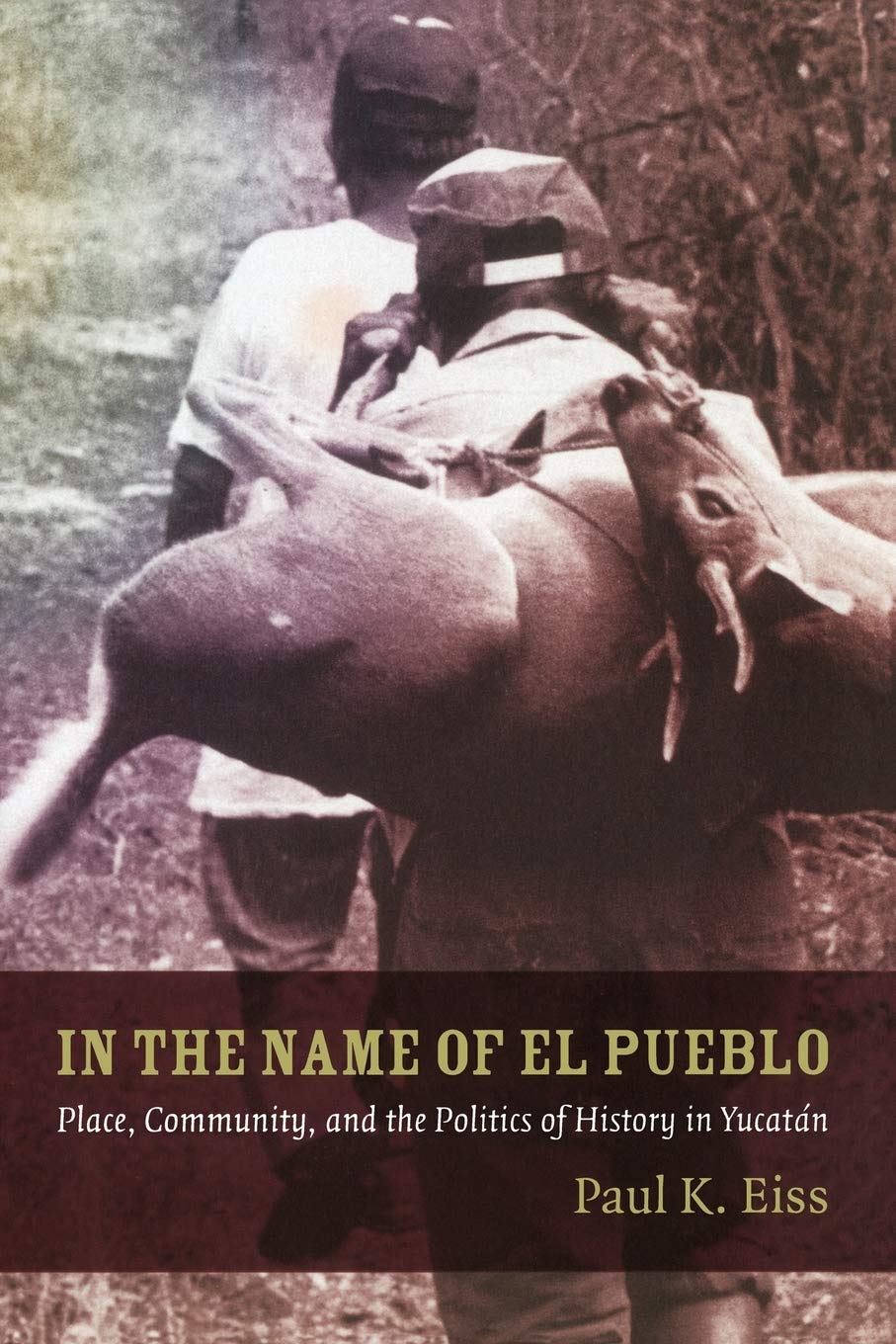 In The Name Of El Pueblo: Place, Community, And The Politics Of History In Yucatn (Latin America Otherwise),New