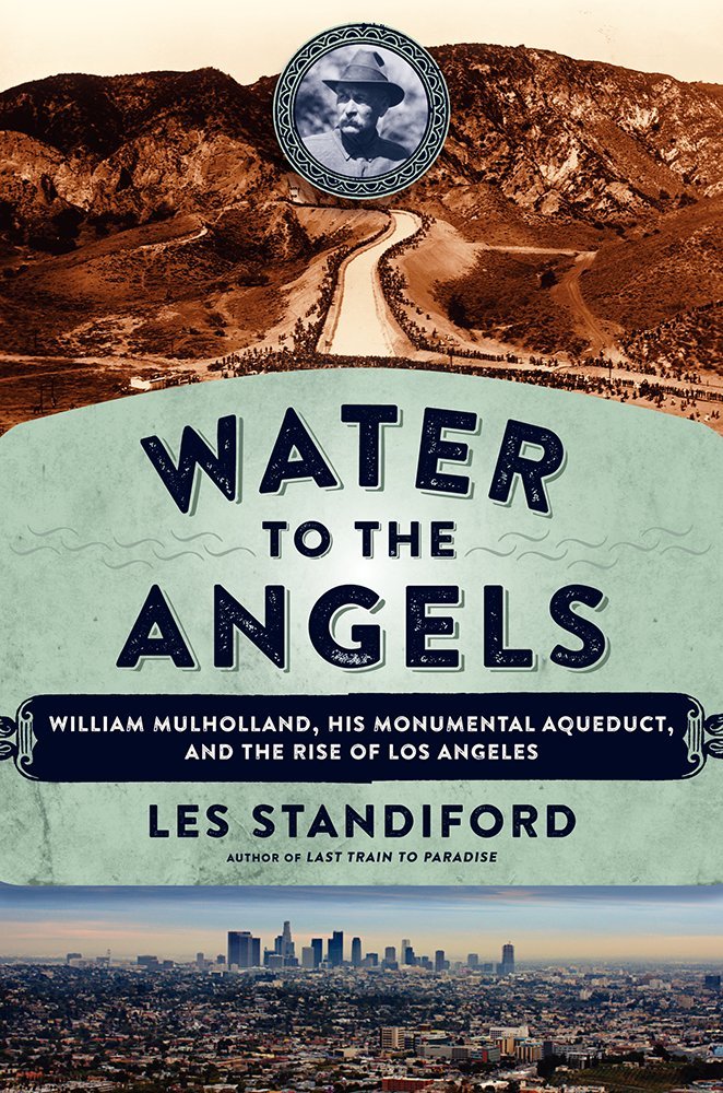 Water to the Angels: William Mulholland, His Monumental Aqueduct, and the Rise of Los Angeles,Used