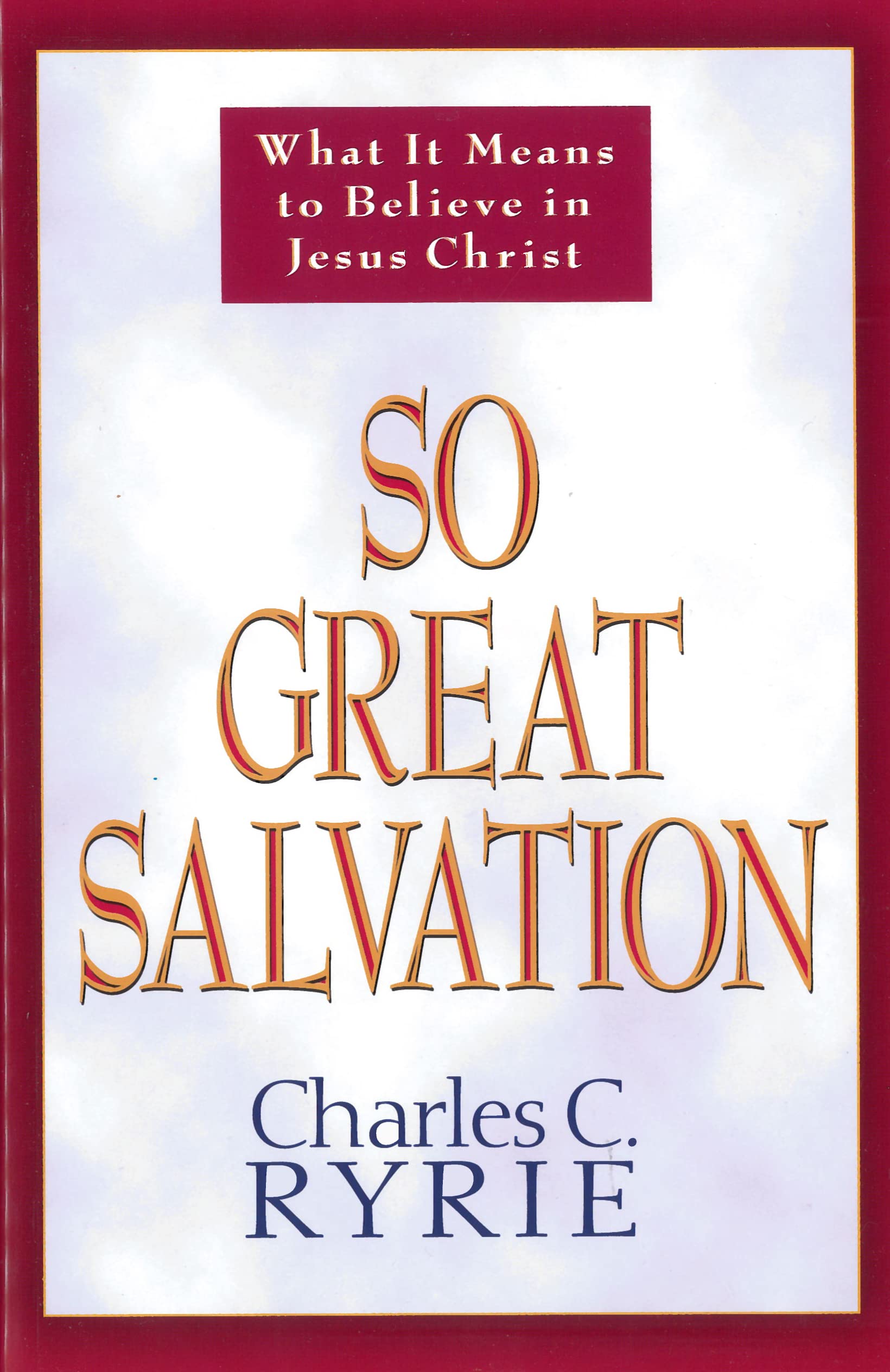 So Great Salvation: What It Means to Believe in Jesus Christ,New