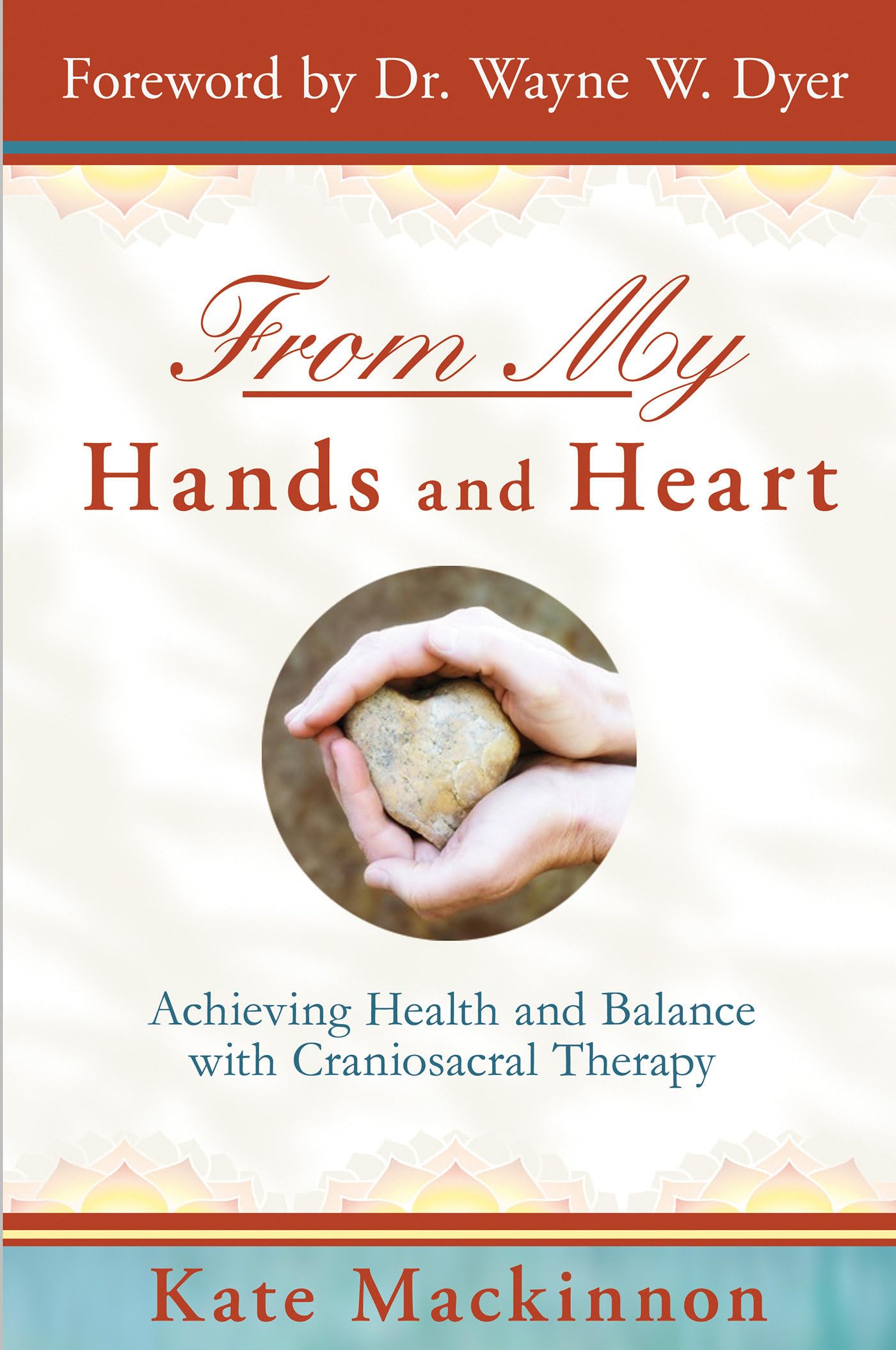 From My Hands And Heart: Achieving Health And Balance With Craniosacral Therapy