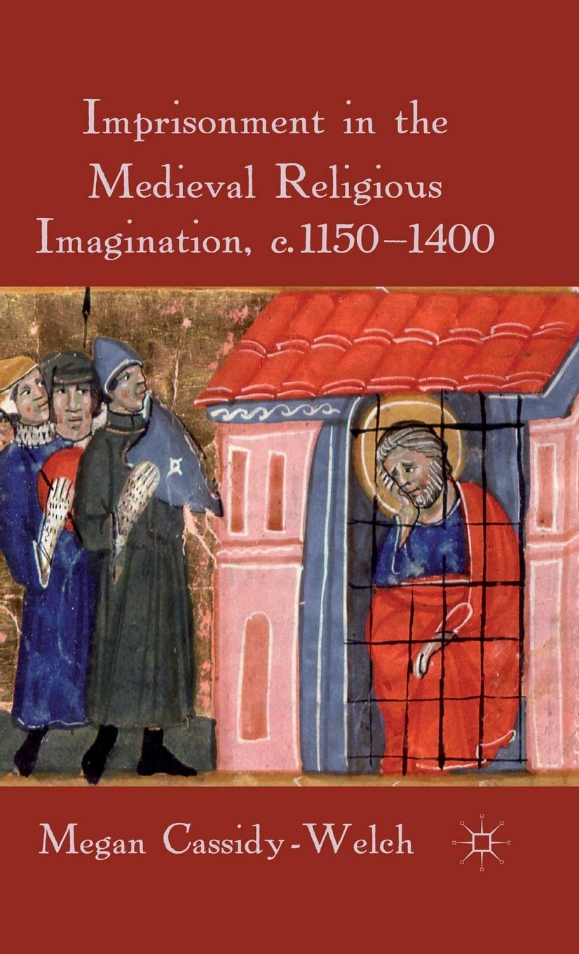 Imprisonment In The Medieval Religious Imagination, C. 11501400