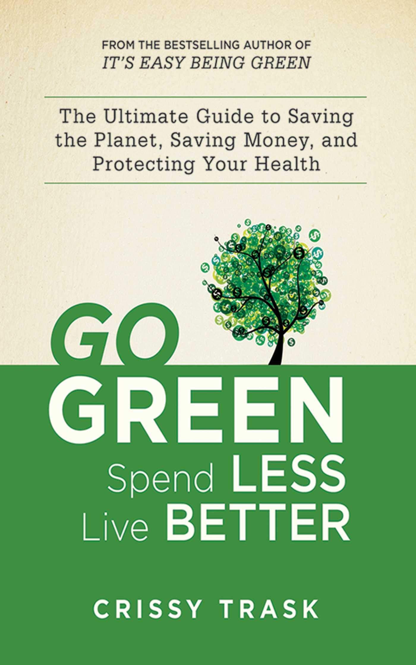 Go Green, Spend Less, Live Better: The Ultimate Guide To Saving The Planet, Saving Money, And Protecting Your Health,Used