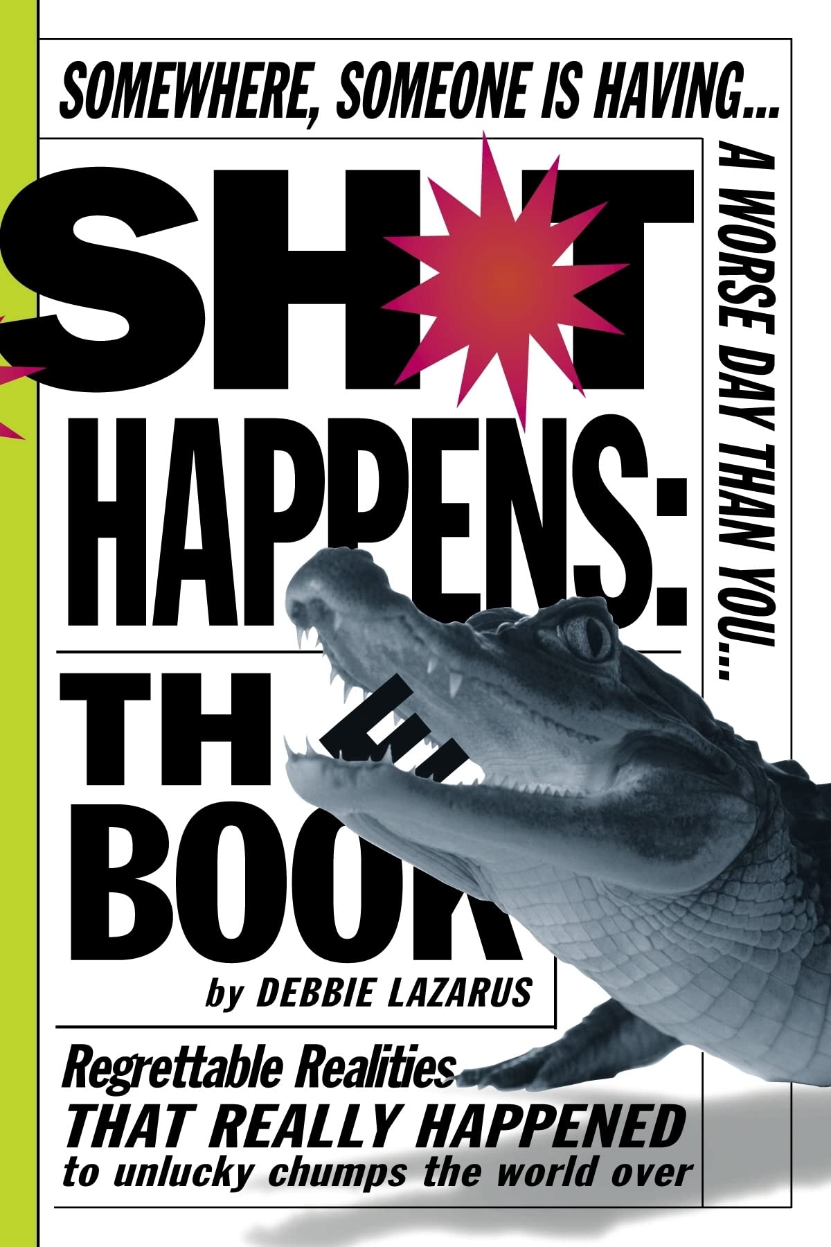 Sh*T Happens: The Book: Somewhere, Someone Is Having A Worse Day Than You: Regrettable Realities That Really Happened To Unlucky