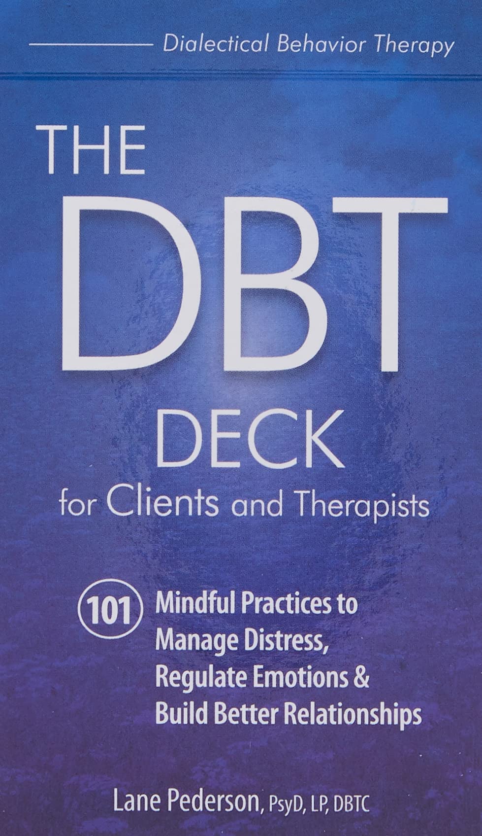 The Dbt Deck For Clients And Therapists: 101 Mindful Practices To Manage Distress, Regulate Emotions & Build Better Relationship