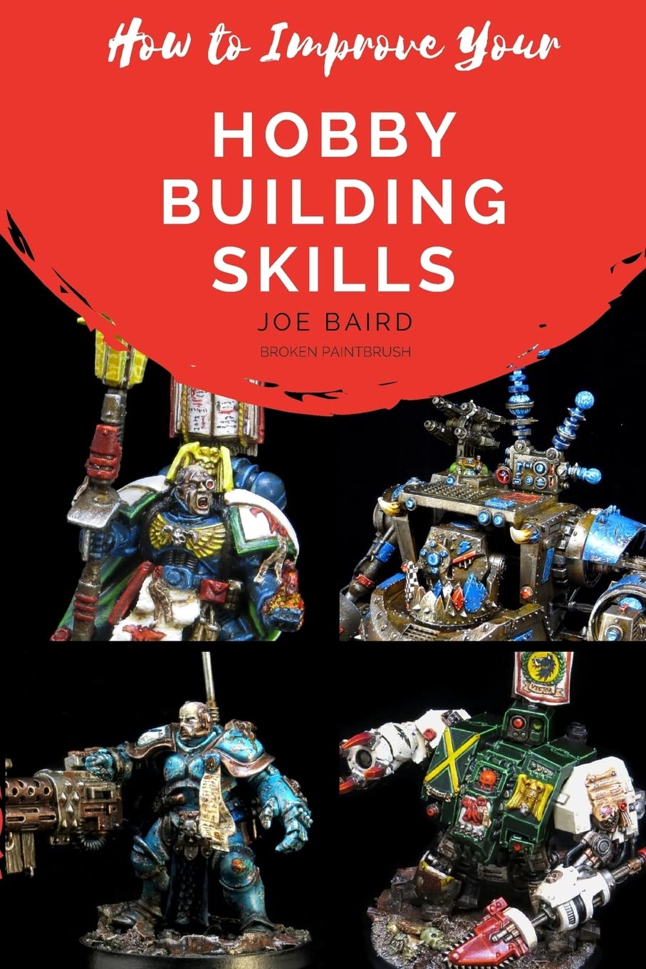 How to Improve Your Hobby Building Skills: Learn to Build Better Miniatures (From Beginner to Happy) (Volume 2),Used