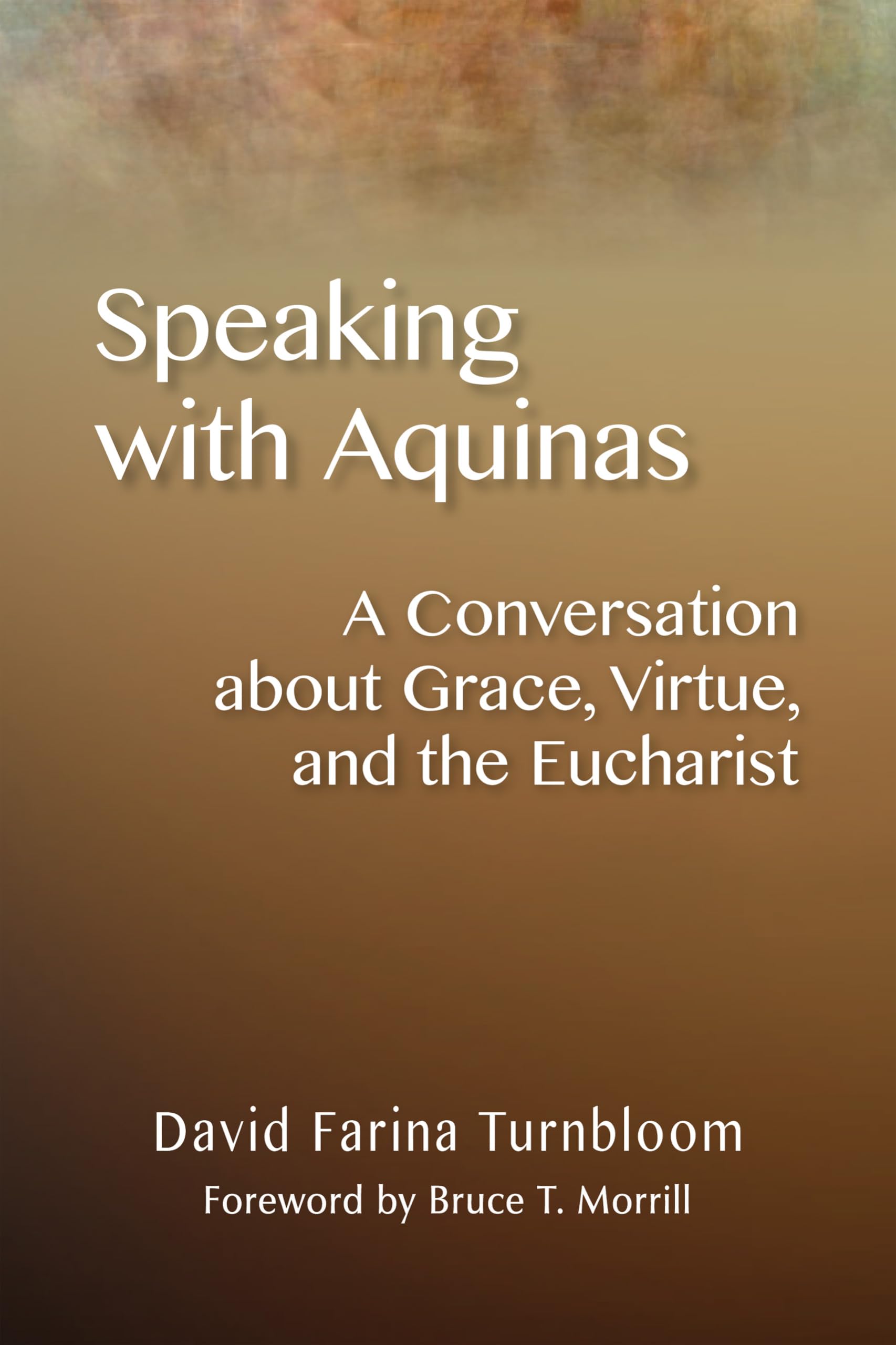 Speaking With Aquinas: A Conversation About Grace, Virtue, And The Eucharist,New