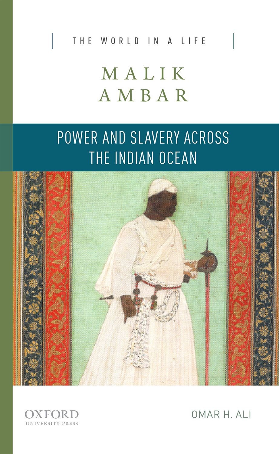 Malik Ambar: Power And Slavery Across The Indian Ocean (The World In A Life Series)-used