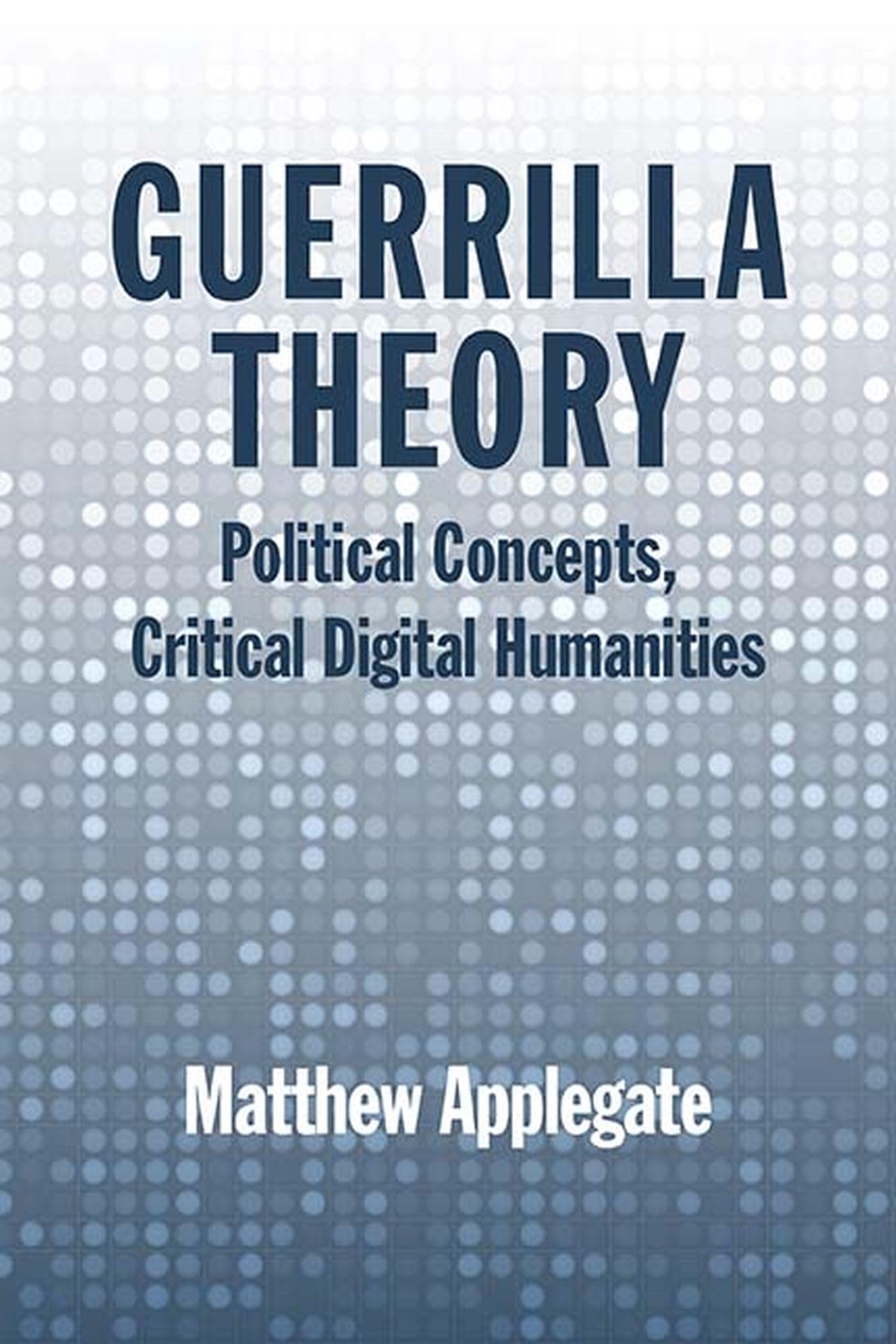 Guerrilla Theory: Political Concepts, Critical Digital Humanities,Used