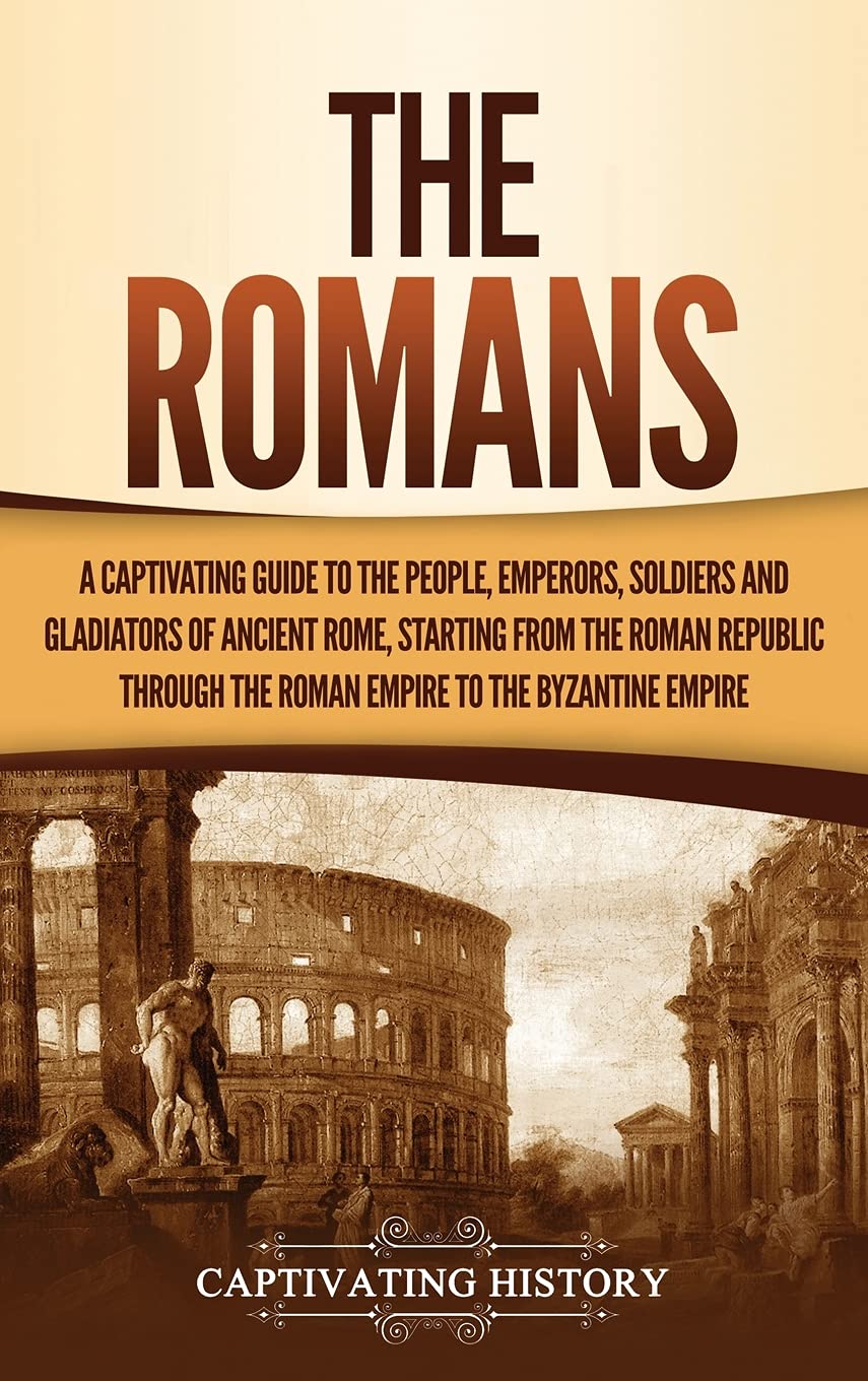The Romans: A Captivating Guide to the People, Emperors, Soldiers and Gladiators of Ancient Rome, Starting from the Roman Republ,Used