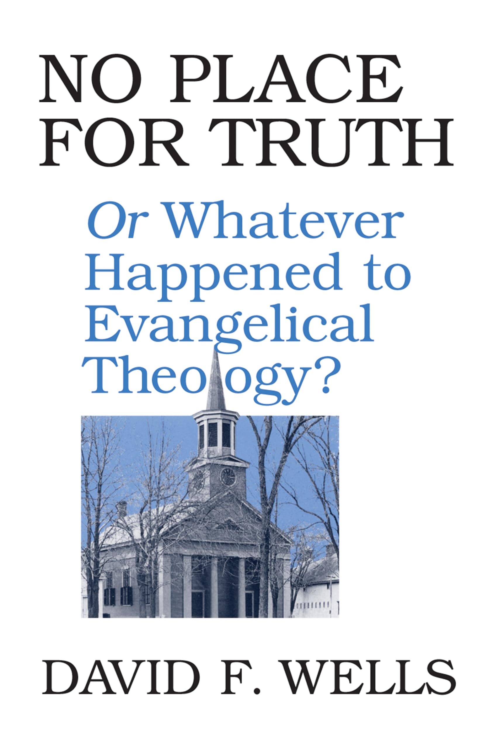 No Place For Truth: Or Whatever Happened To Evangelical Theology?,New