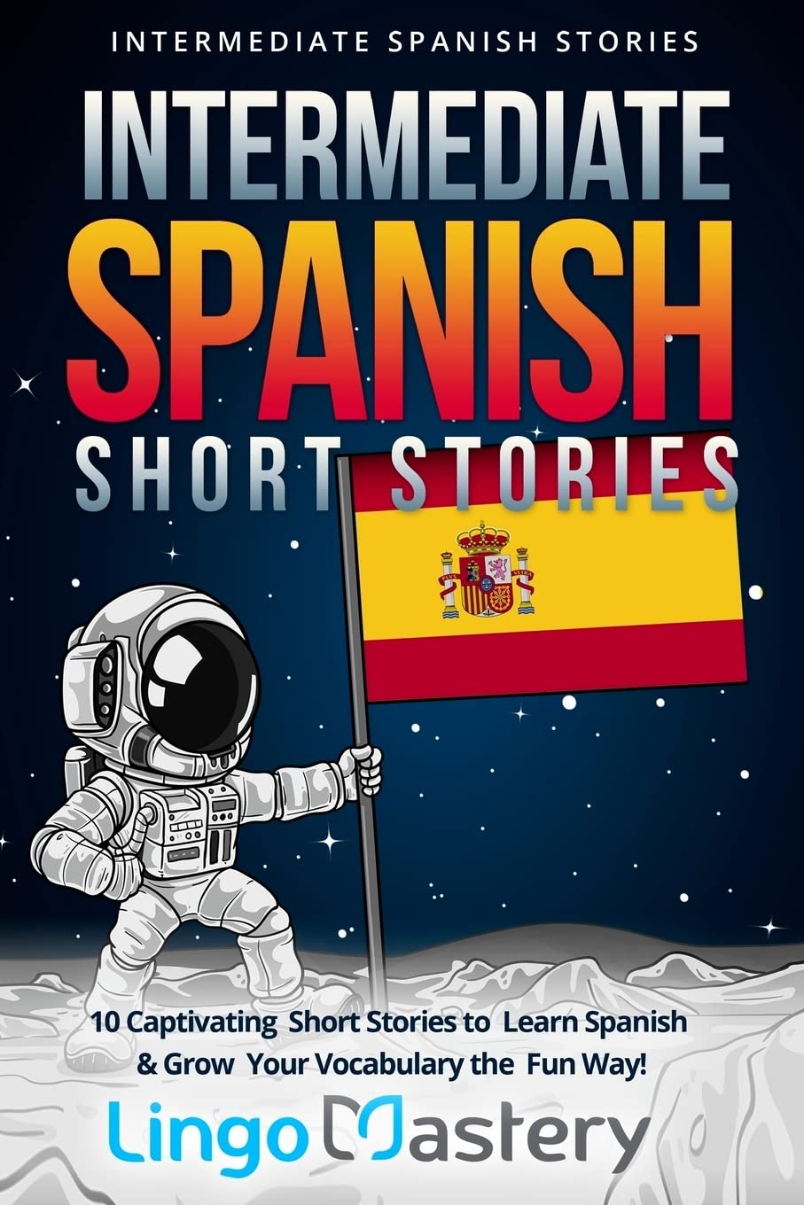 Intermediate Spanish Short Stories: 10 Captivating Short Stories to Learn Spanish & Grow Your Vocabulary the Fun Way! (Intermedi,Used