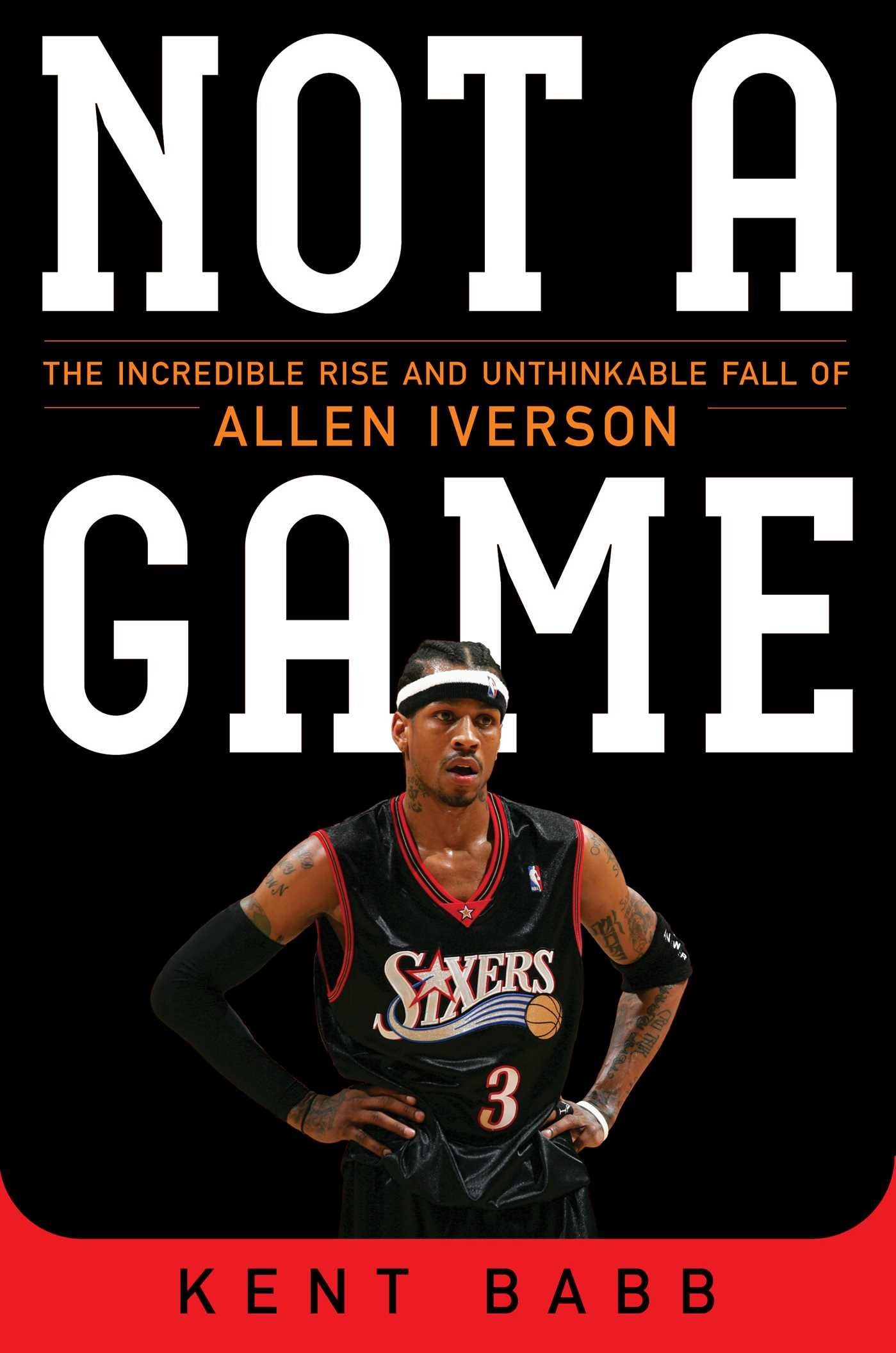Not a Game: The Incredible Rise and Unthinkable Fall of Allen Iverson,Used
