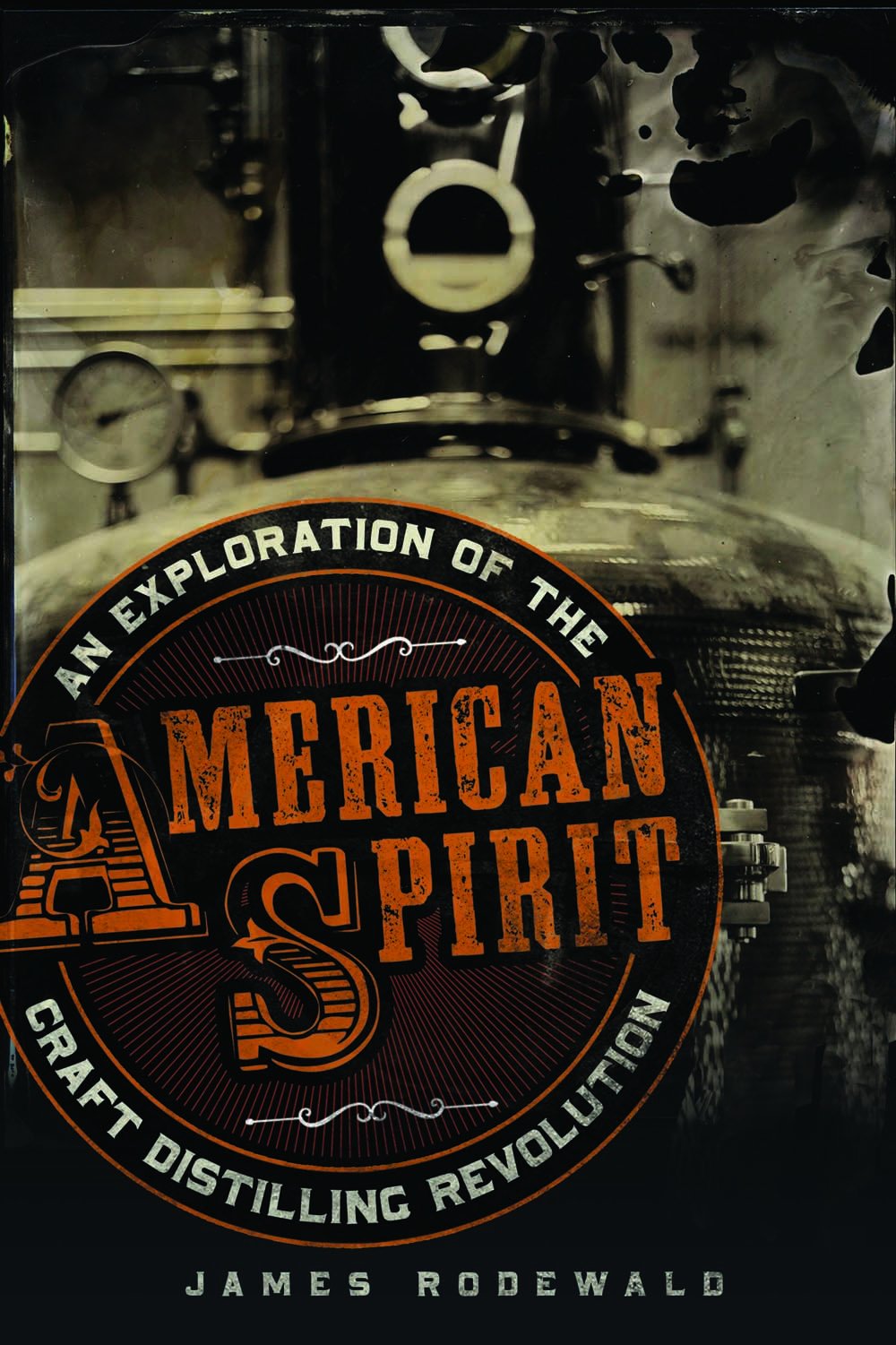 American Spirit: An Exploration of the Craft Distilling Revolution,Used
