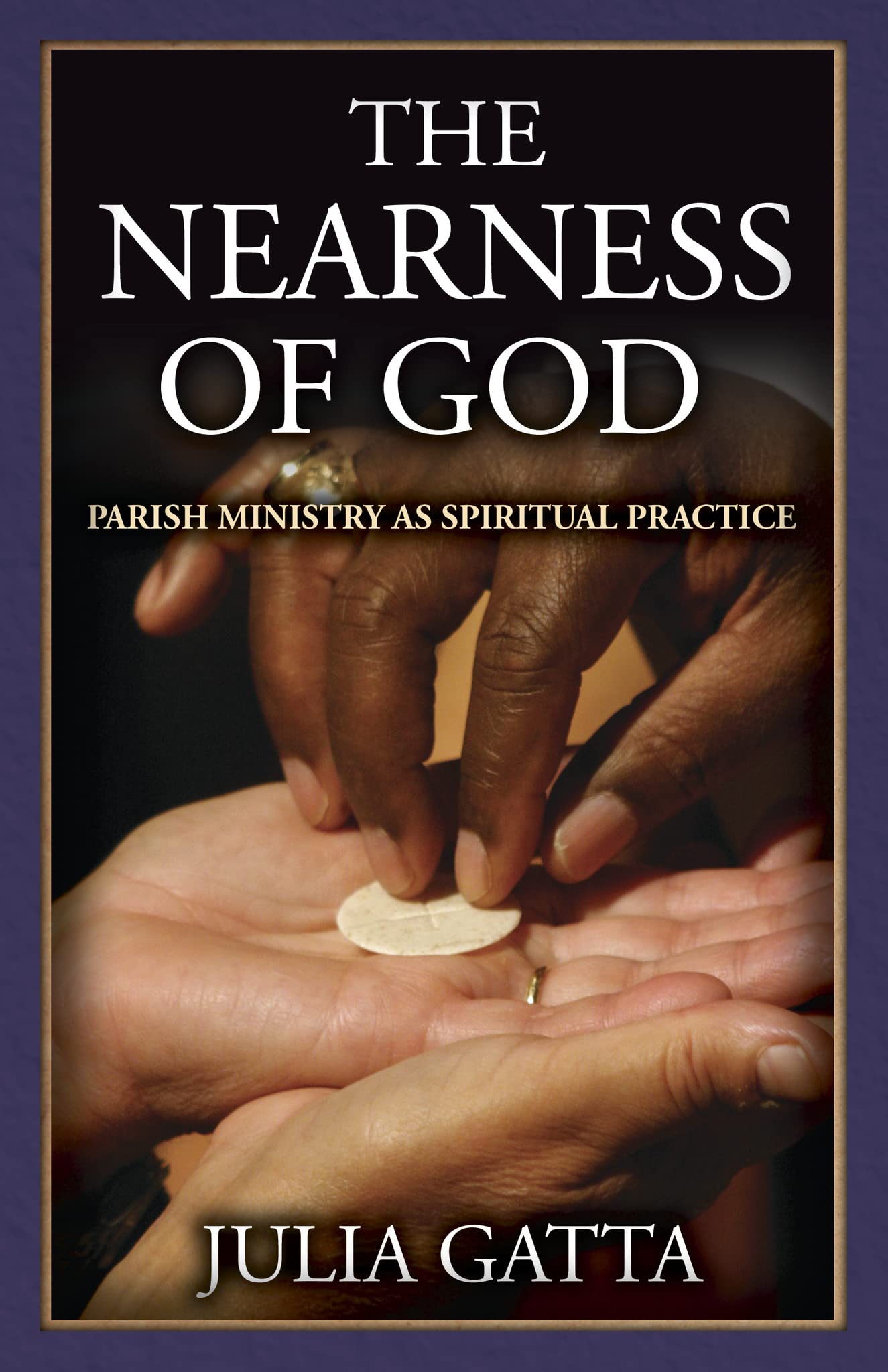 The Nearness Of God: Parish Ministry As Spiritual Practice,New