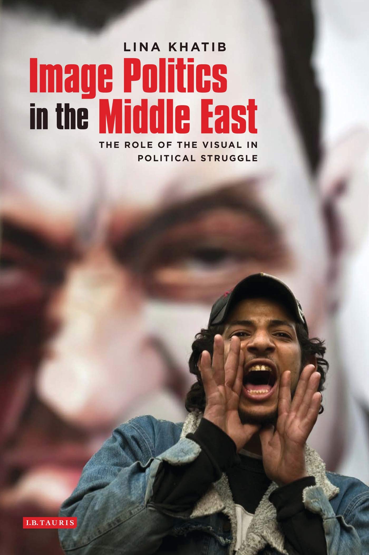Image Politics in the Middle East: The Role of the Visual in Political Struggle,New