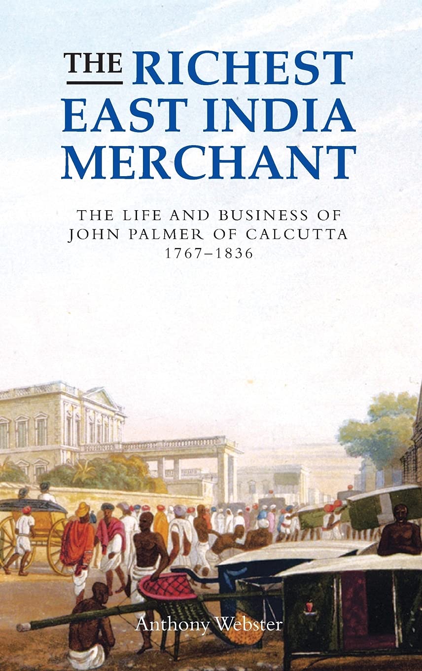 The Richest East India Merchant: The Life and Business of John Palmer of Calcutta, 17671836 (Worlds of the East India Company, ,New