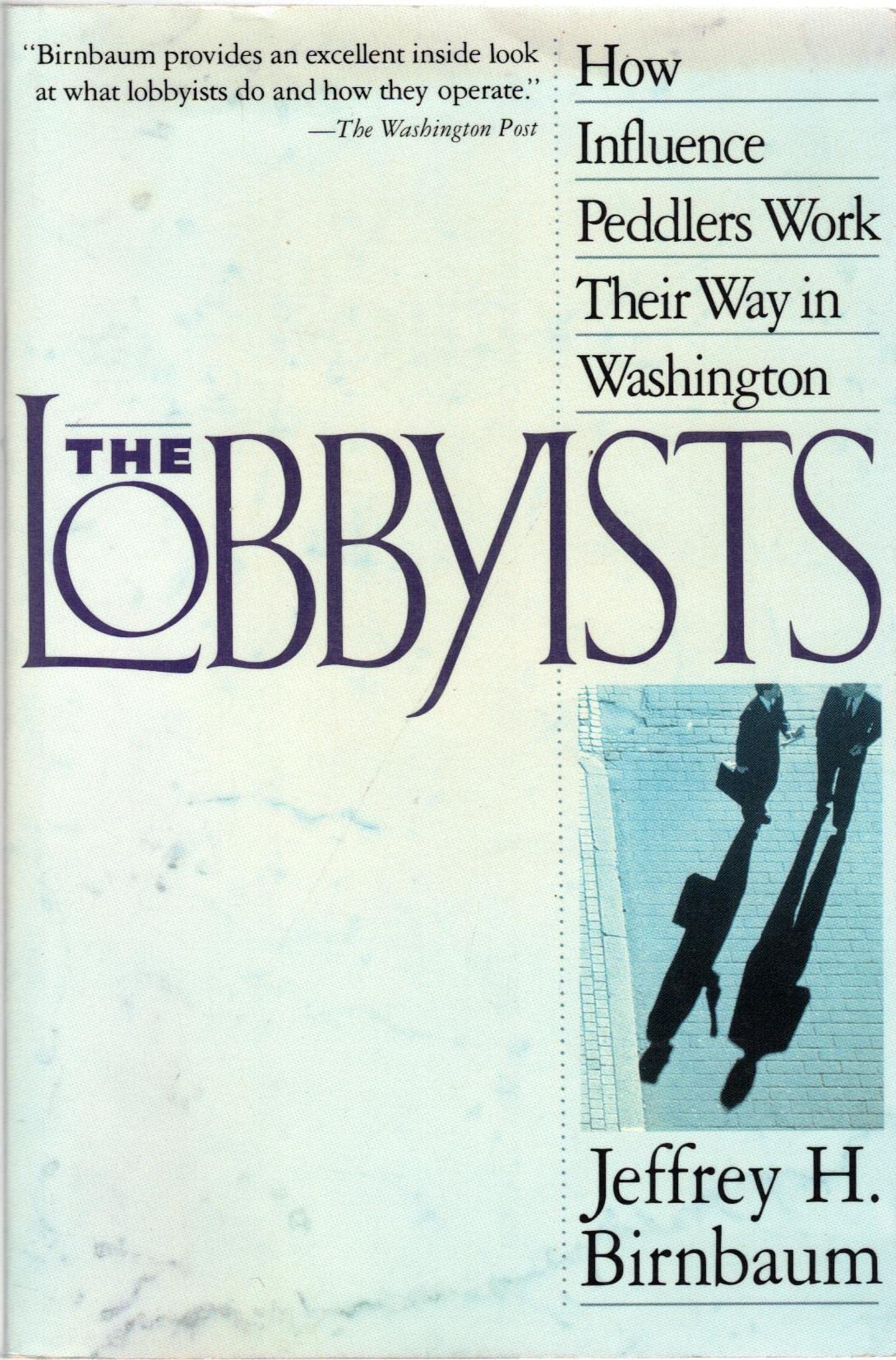 The Lobbyists: How Influence Peddlers Work Their Way in Washington,Used