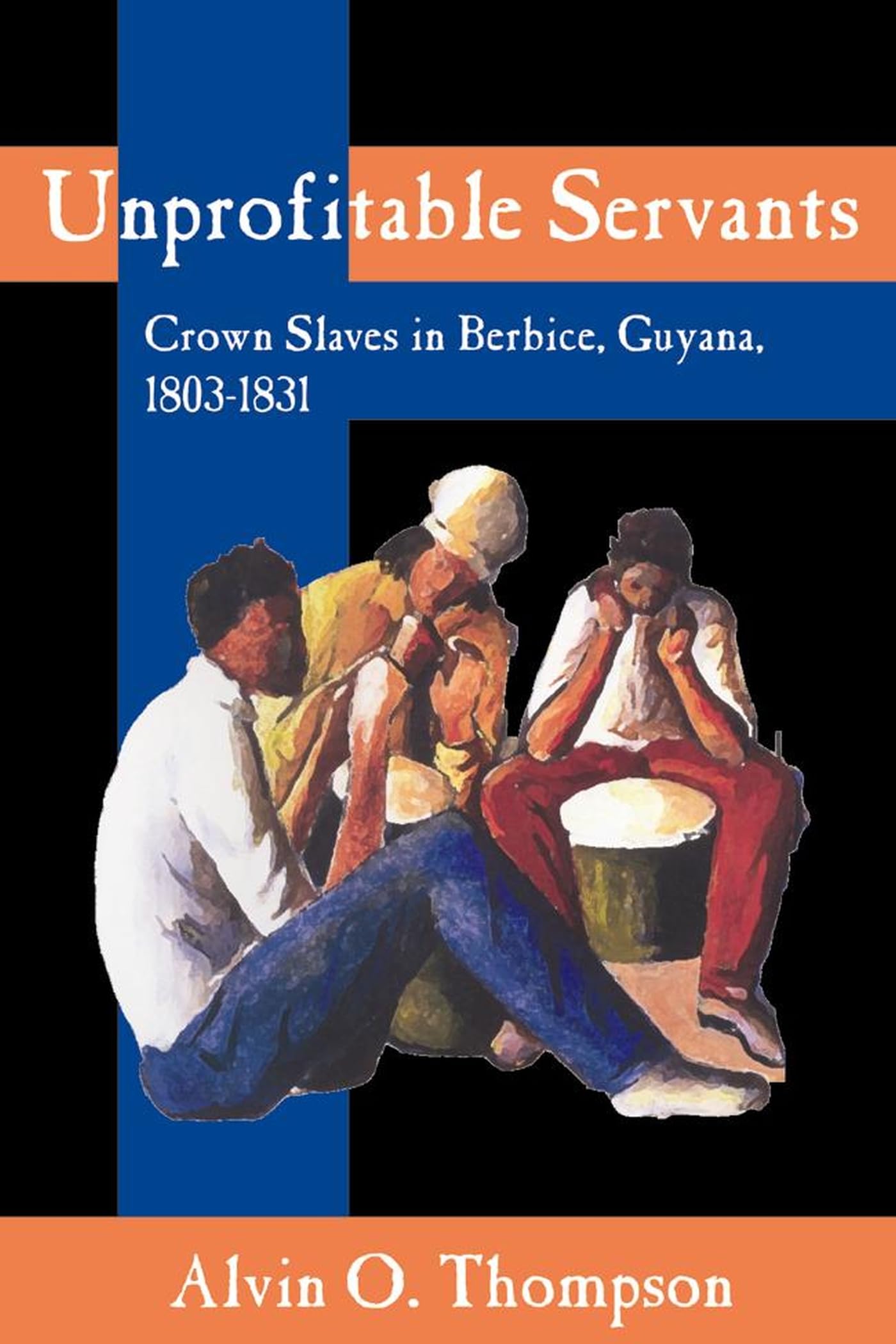 Unprofitable Servants: Crown Slaves in Berbice, Guyana, 18031831,New