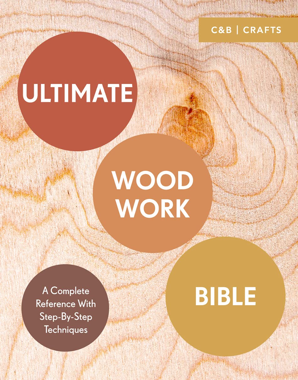 Ultimate Woodwork Bible: A Complete Reference With Stepbystep Techniques (C&B Crafts Bible)