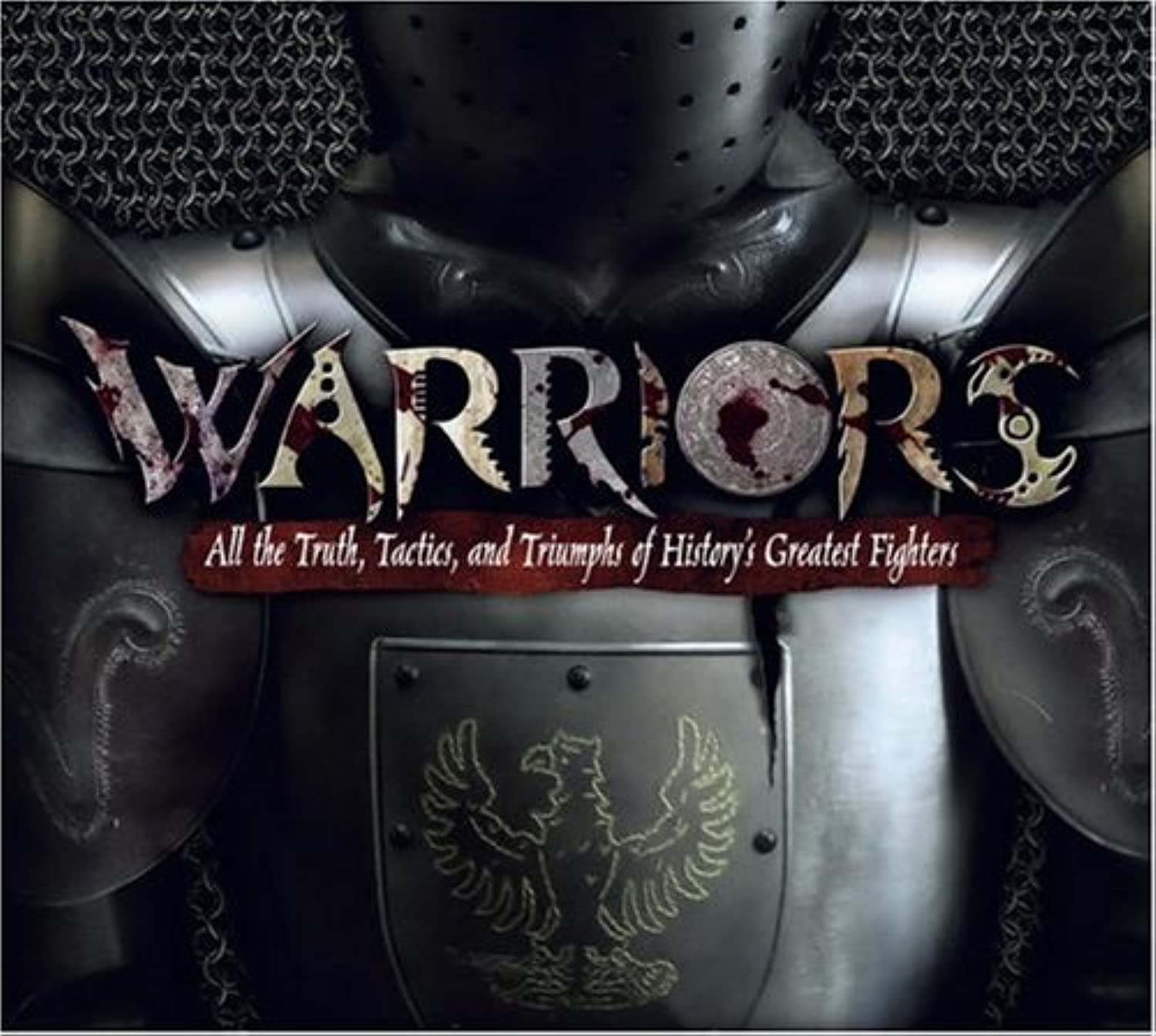 Warriors: All the Truth, Tactics, and Triumphs of History's Greatest Fighters,New