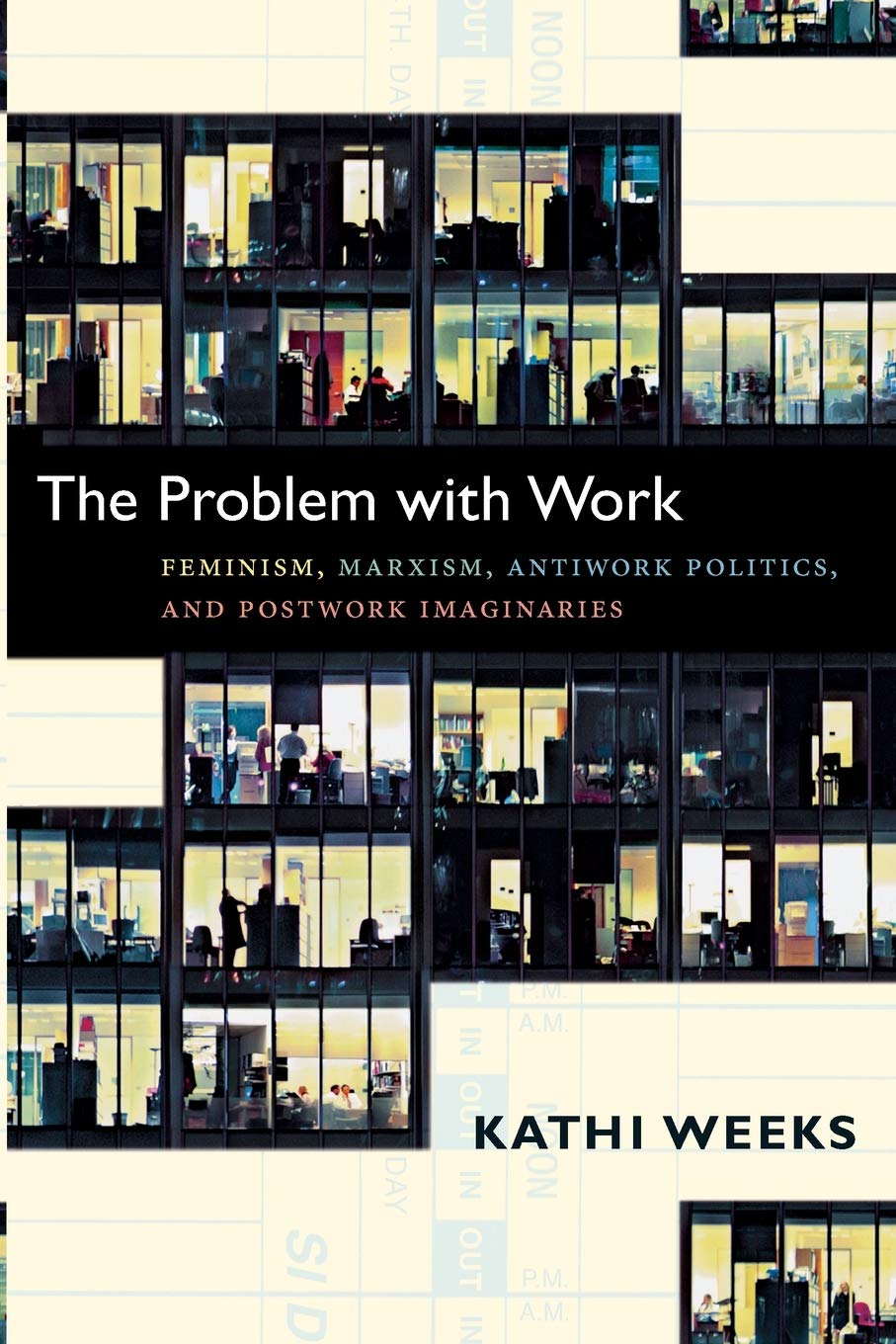 The Problem With Work: Feminism, Marxism, Antiwork Politics, And Postwork Imaginaries (A John Hope Franklin Center Book),New