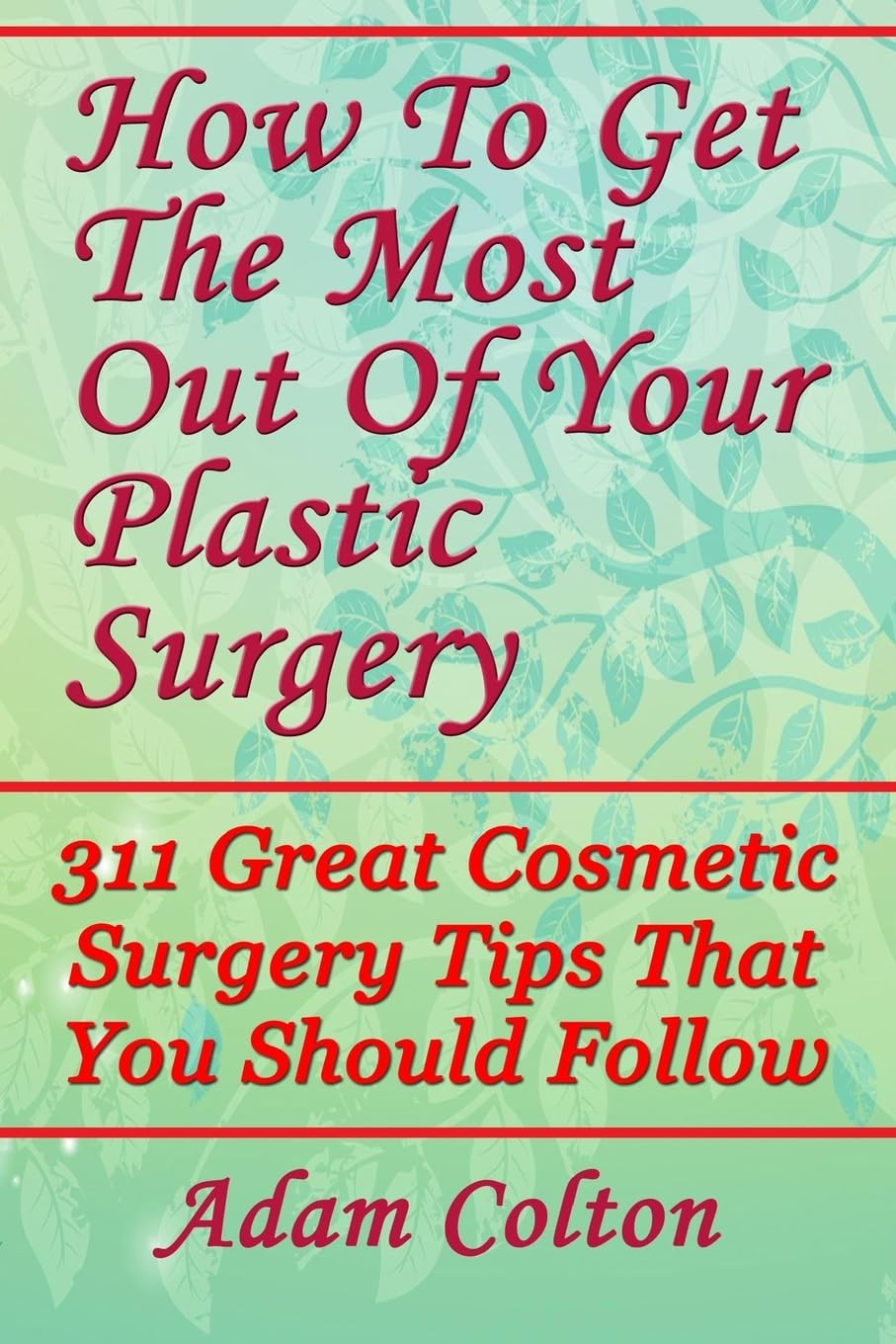 How To Get The Most Out Of Your Plastic Surgery: 311 Great Cosmetic Surgery Tips That You Should Follow,Used