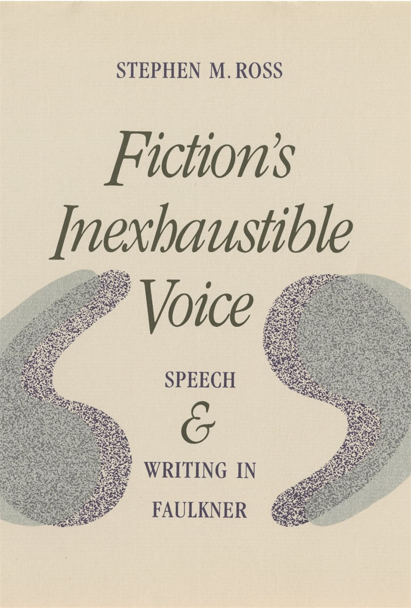 Fiction'S Inexhaustible Voice: Speech And Writing In Faulkner,New