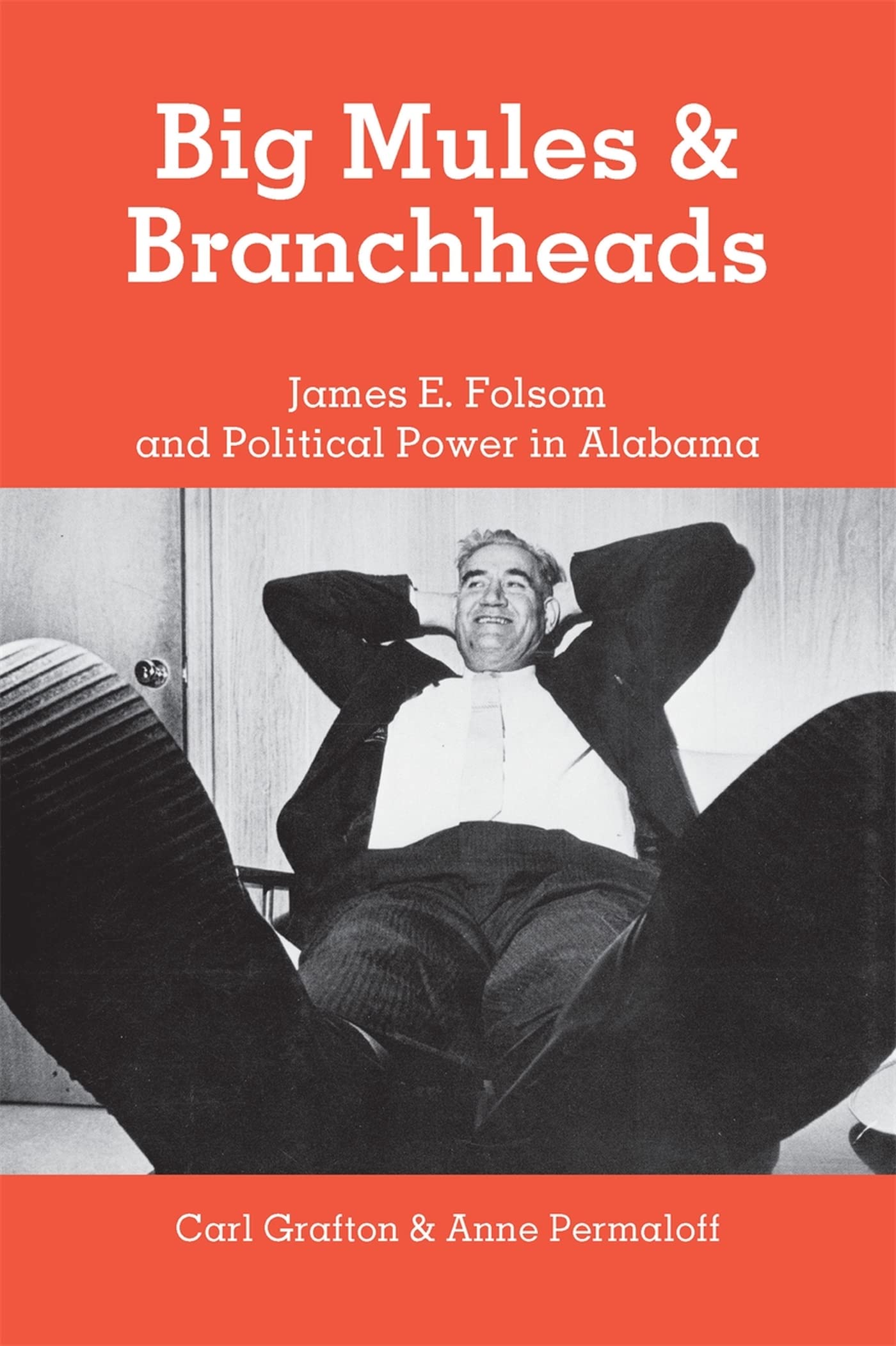 Big Mules And Branchheads: James E. Folsom And Political Power In Alabama,New