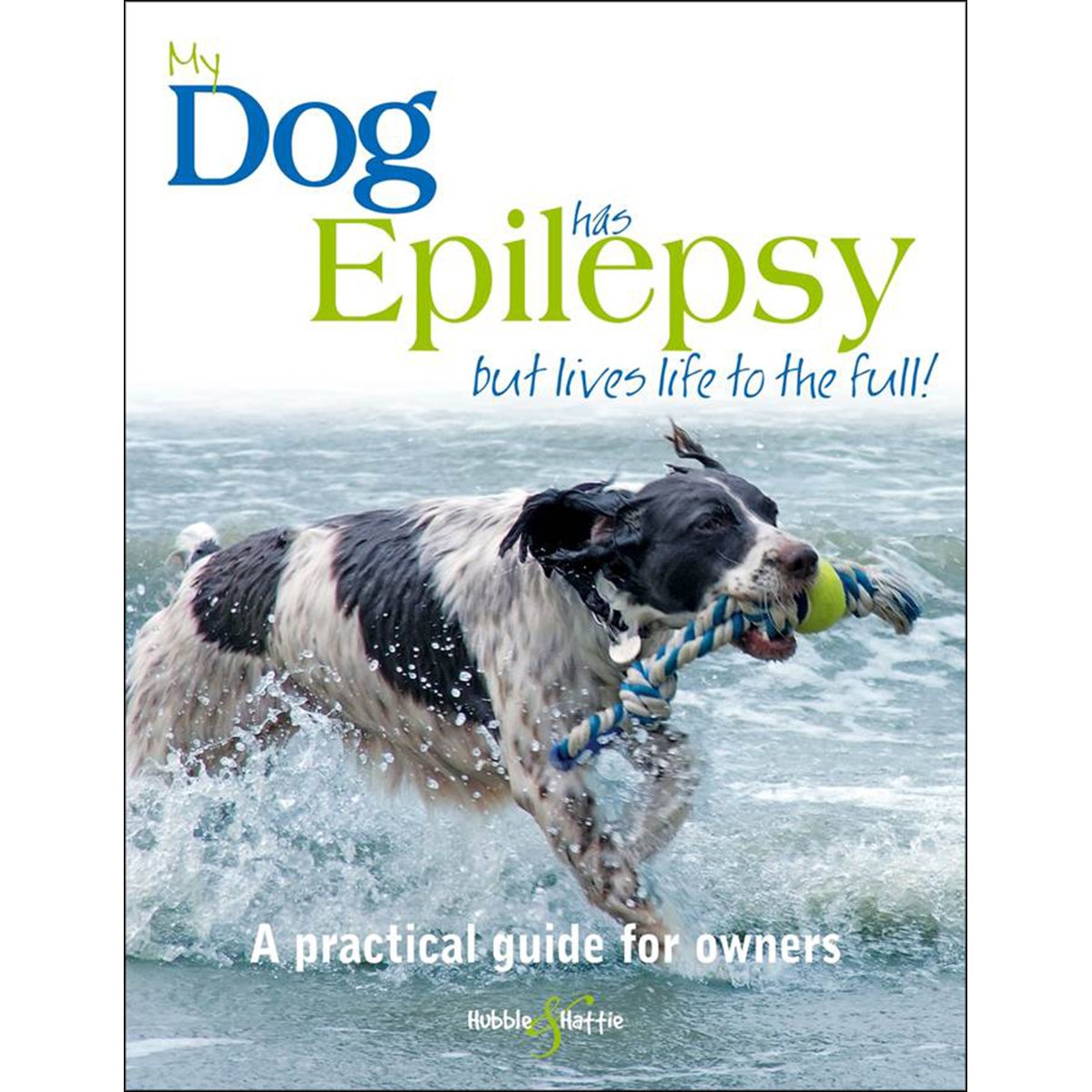 My Dog Has Epilepsy...But Lives Life To The Full!: A Practical Guide For Owners