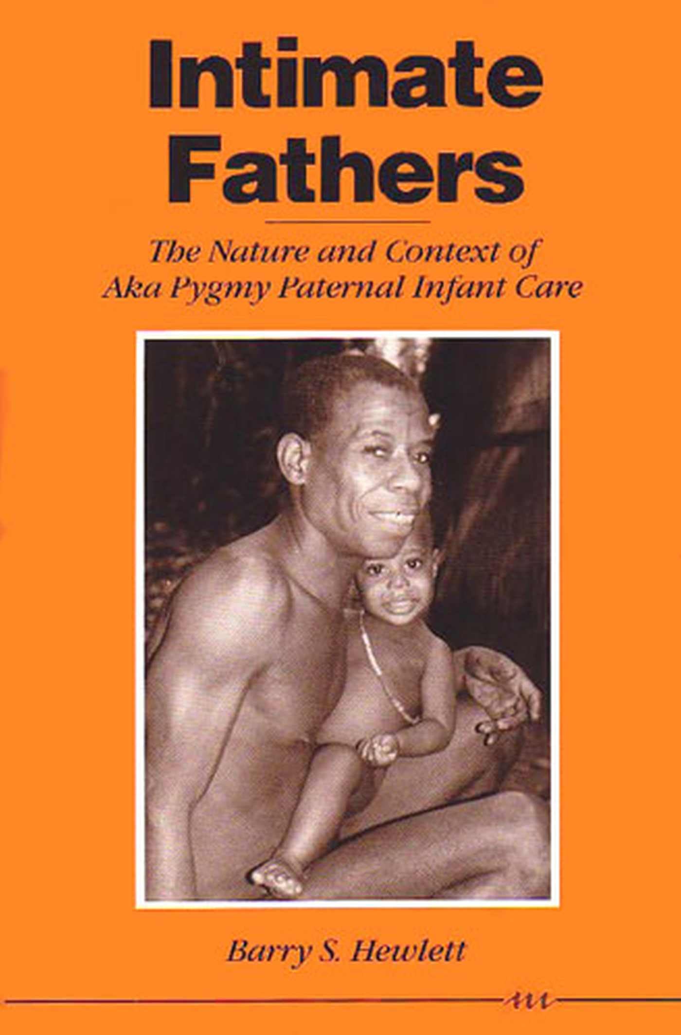 Intimate Fathers: The Nature and Context of Aka Pygmy Paternal Infant Care,Used