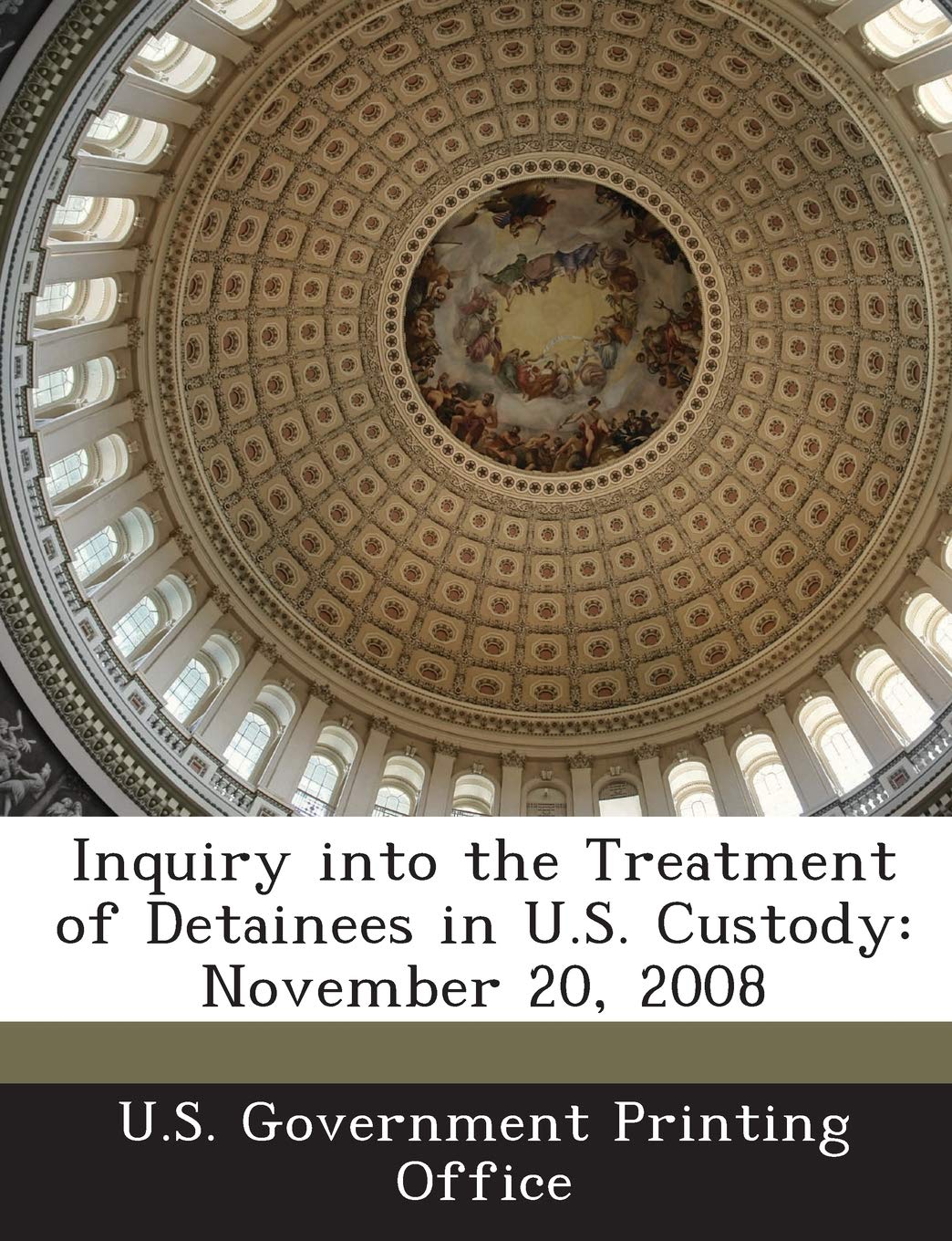 Inquiry Into the Treatment of Detainees in U.S. Custody: November 20, 2008,Used