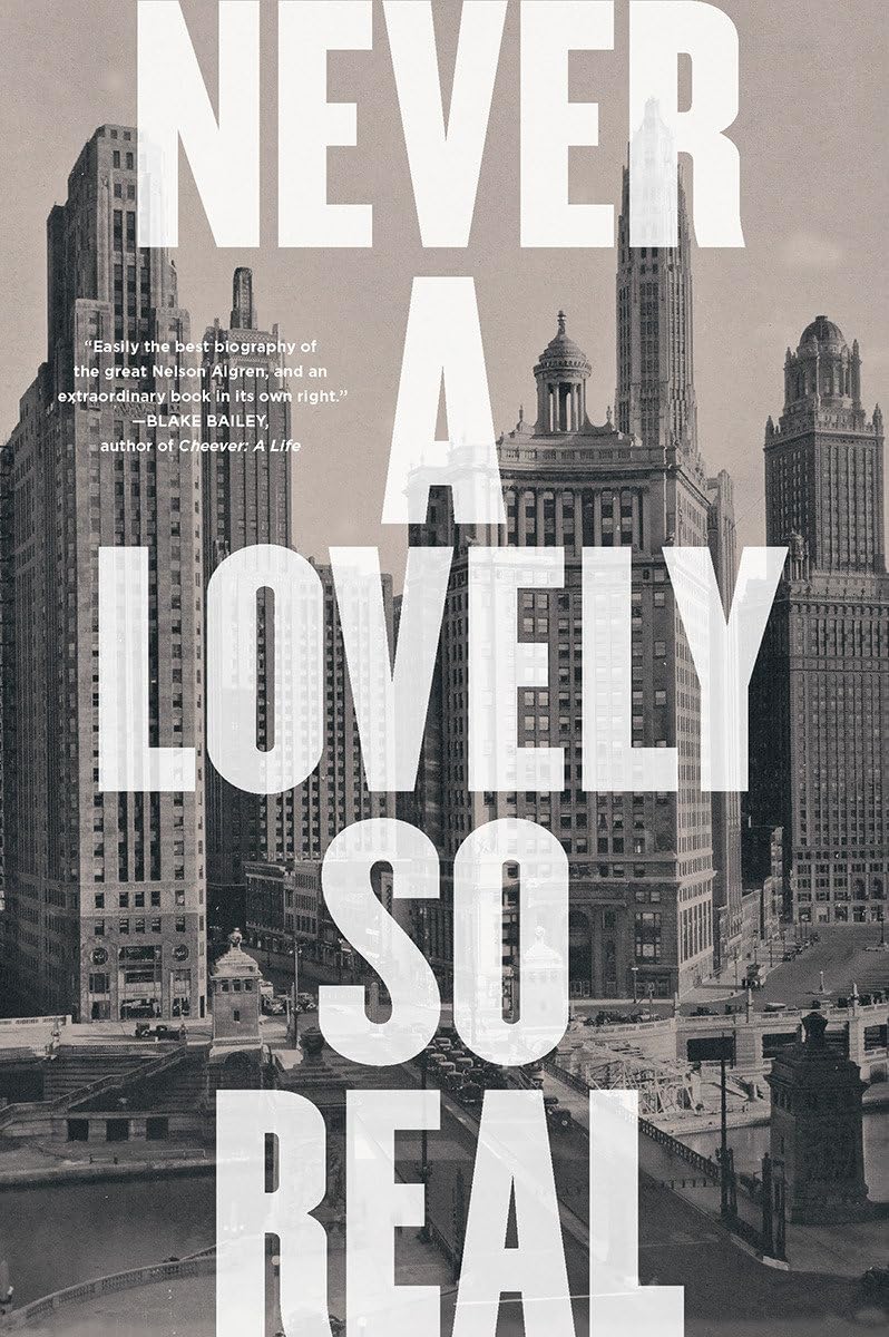 Never A Lovely So Real: The Life And Work Of Nelson Algren