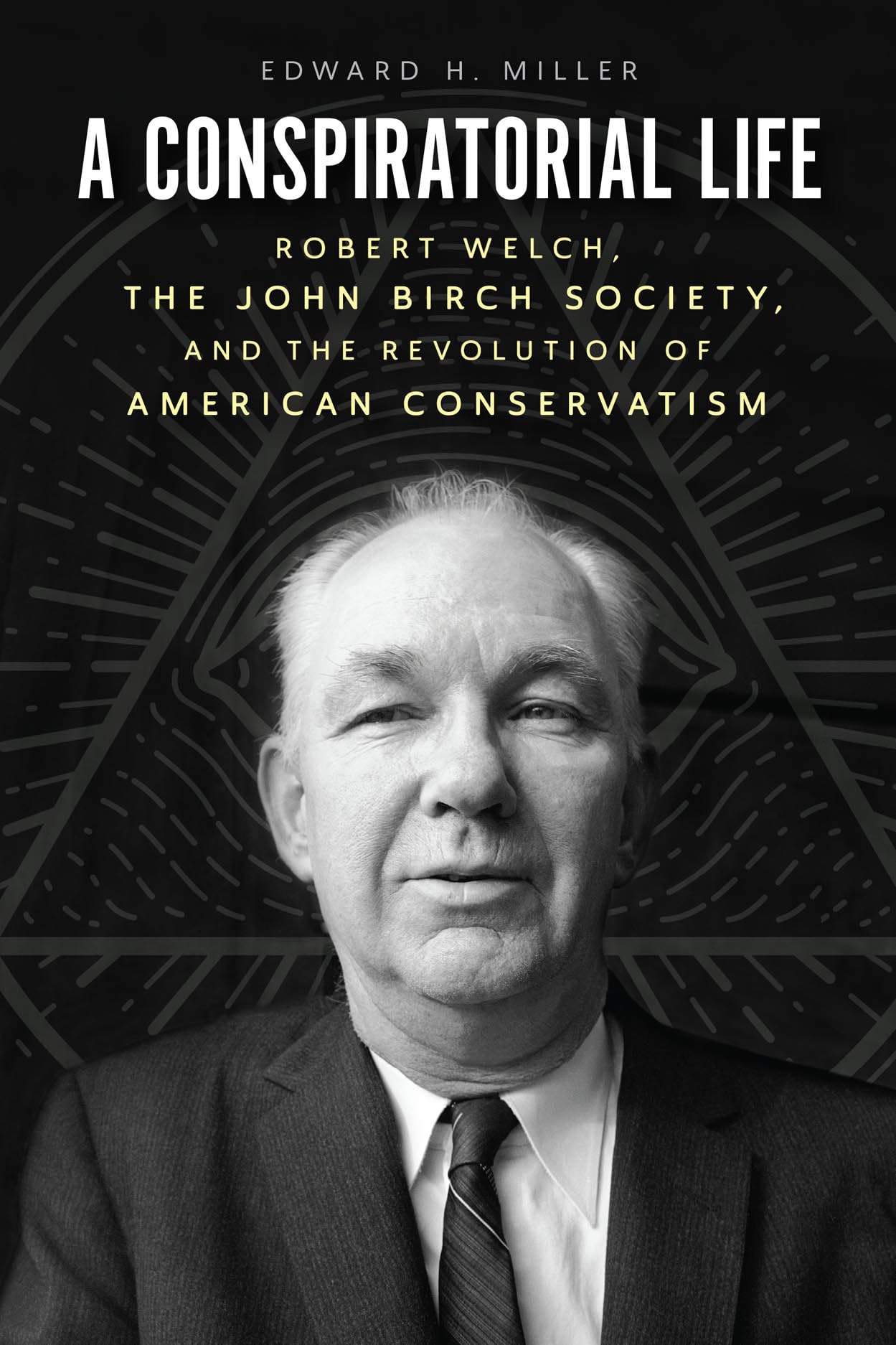 A Conspiratorial Life: Robert Welch, the John Birch Society, and the Revolution of American Conservatism,Used