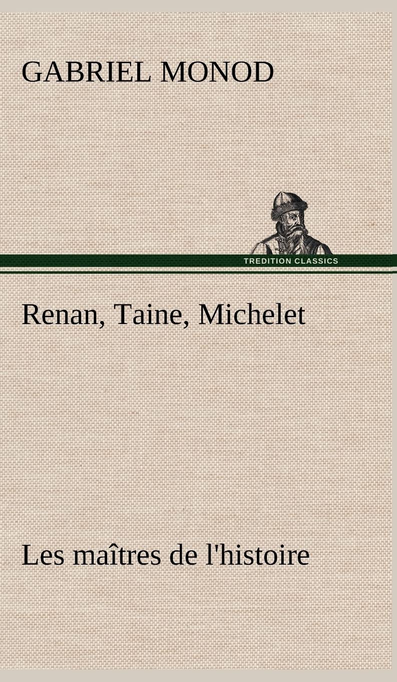 Renan, Taine, Michelet Les matres de l'histoire (French Edition),Used