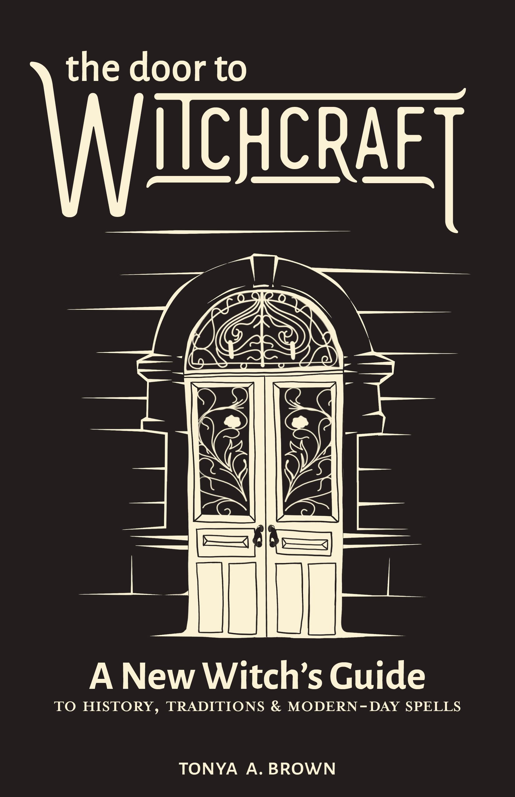 The Door To Witchcraft: A New Witch'S Guide To History, Traditions, And Modernday Spells